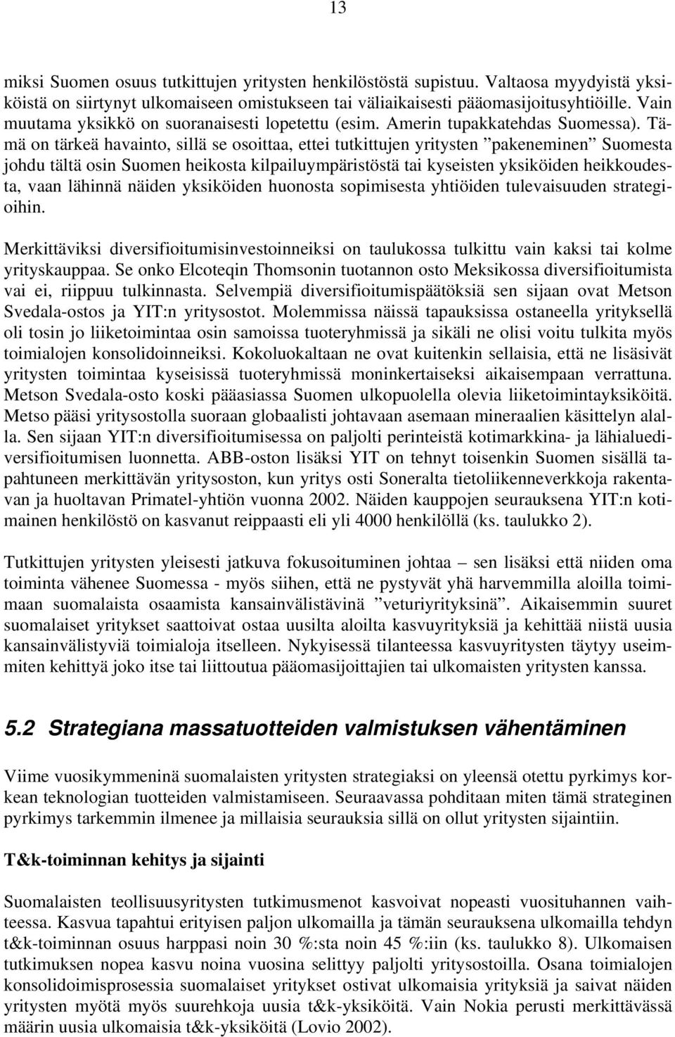 Tämä on tärkeä havainto, sillä se osoittaa, ettei tutkittujen yritysten pakeneminen Suomesta johdu tältä osin Suomen heikosta kilpailuympäristöstä tai kyseisten yksiköiden heikkoudesta, vaan lähinnä