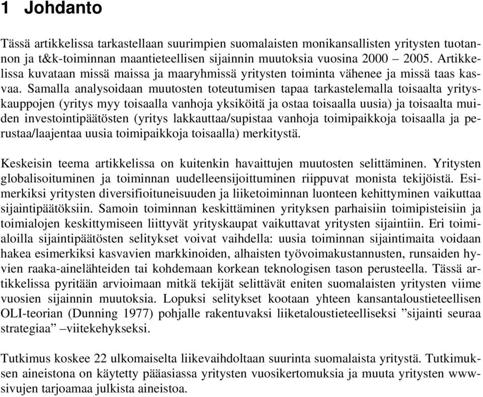 Samalla analysoidaan muutosten toteutumisen tapaa tarkastelemalla toisaalta yrityskauppojen (yritys myy toisaalla vanhoja yksiköitä ja ostaa toisaalla uusia) ja toisaalta muiden investointipäätösten