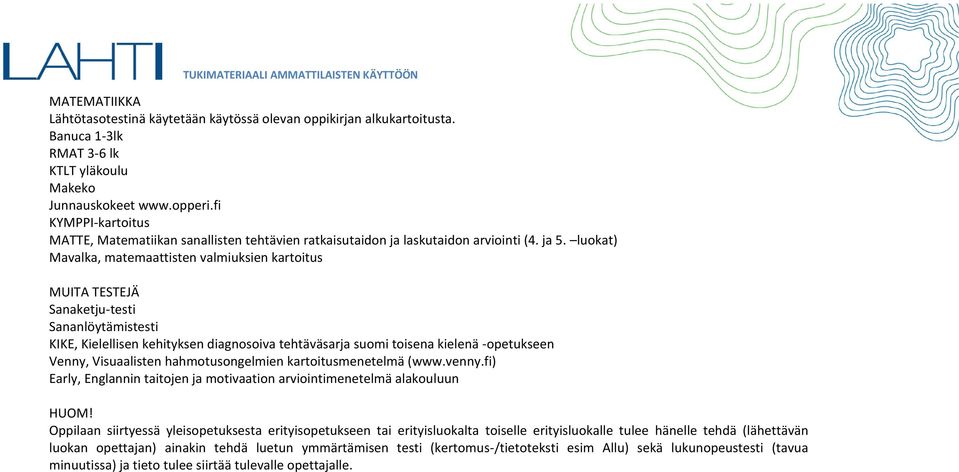 luokat) Mavalka, matemaattisten valmiuksien kartoitus MUITA TESTEJÄ Sanaketju-testi Sananlöytämistesti KIKE, Kielellisen kehityksen diagnosoiva tehtäväsarja suomi toisena kielenä -opetukseen Venny,