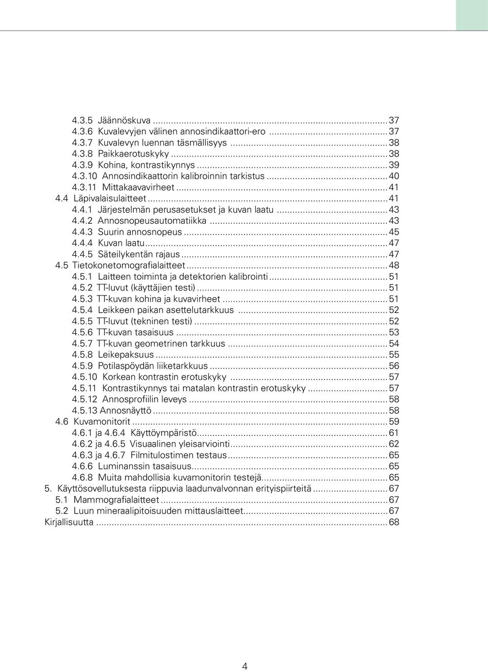 ..47 4.4.5 Säteilykentän rajaus...47 4.5 Tietokonetomografialaitteet...48 4.5.1 Laitteen toiminta ja detektorien kalibrointi...51 4.5.2 TT-luvut (käyttäjien testi)...51 4.5.3 TT-kuvan kohina ja kuvavirheet.