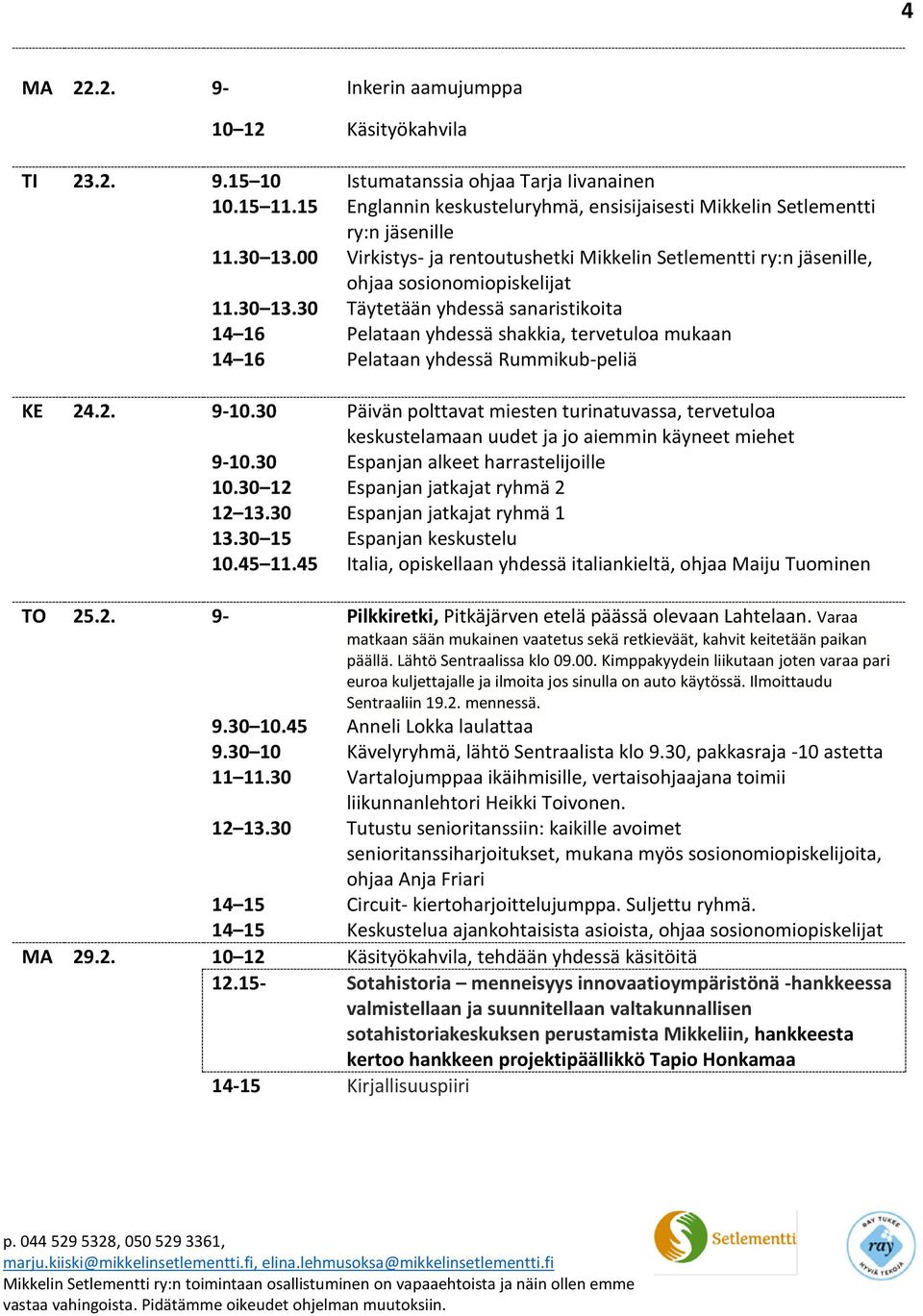 30 Päivän polttavat miesten turinatuvassa, tervetuloa 13.30 15 Espanjan keskustelu 10.45 11.45 Italia, opiskellaan yhdessä italiankieltä, ohjaa Maiju Tuominen TO 25