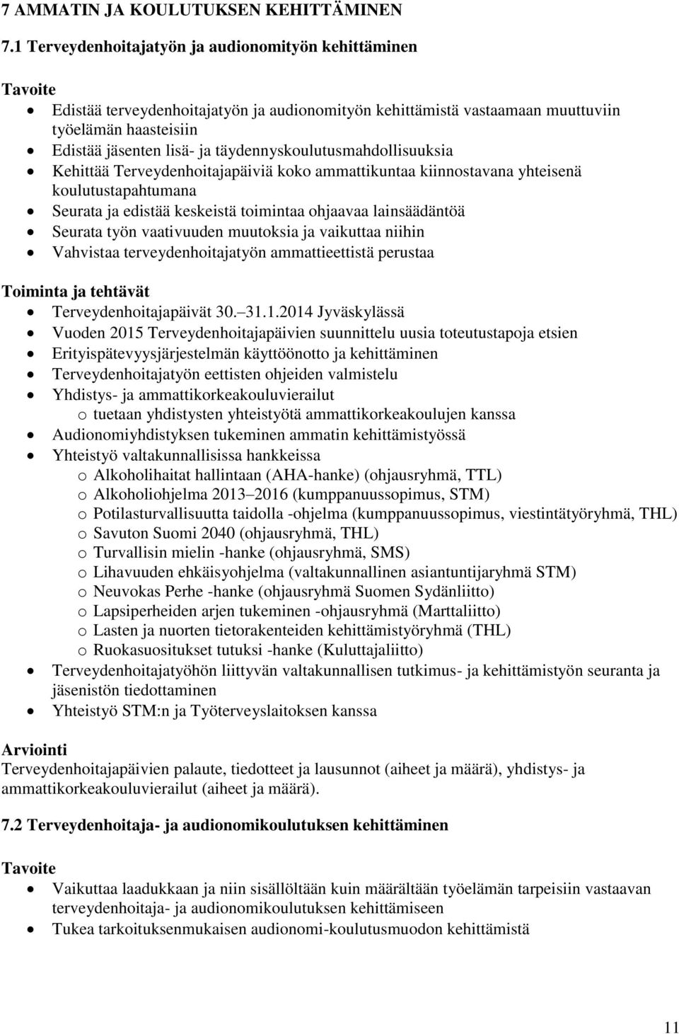 täydennyskoulutusmahdollisuuksia Kehittää Terveydenhoitajapäiviä koko ammattikuntaa kiinnostavana yhteisenä koulutustapahtumana Seurata ja edistää keskeistä toimintaa ohjaavaa lainsäädäntöä Seurata