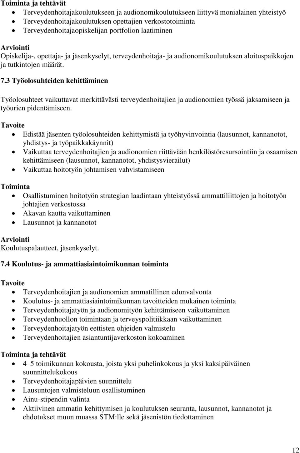 3 Työolosuhteiden kehittäminen Työolosuhteet vaikuttavat merkittävästi terveydenhoitajien ja audionomien työssä jaksamiseen ja työurien pidentämiseen.