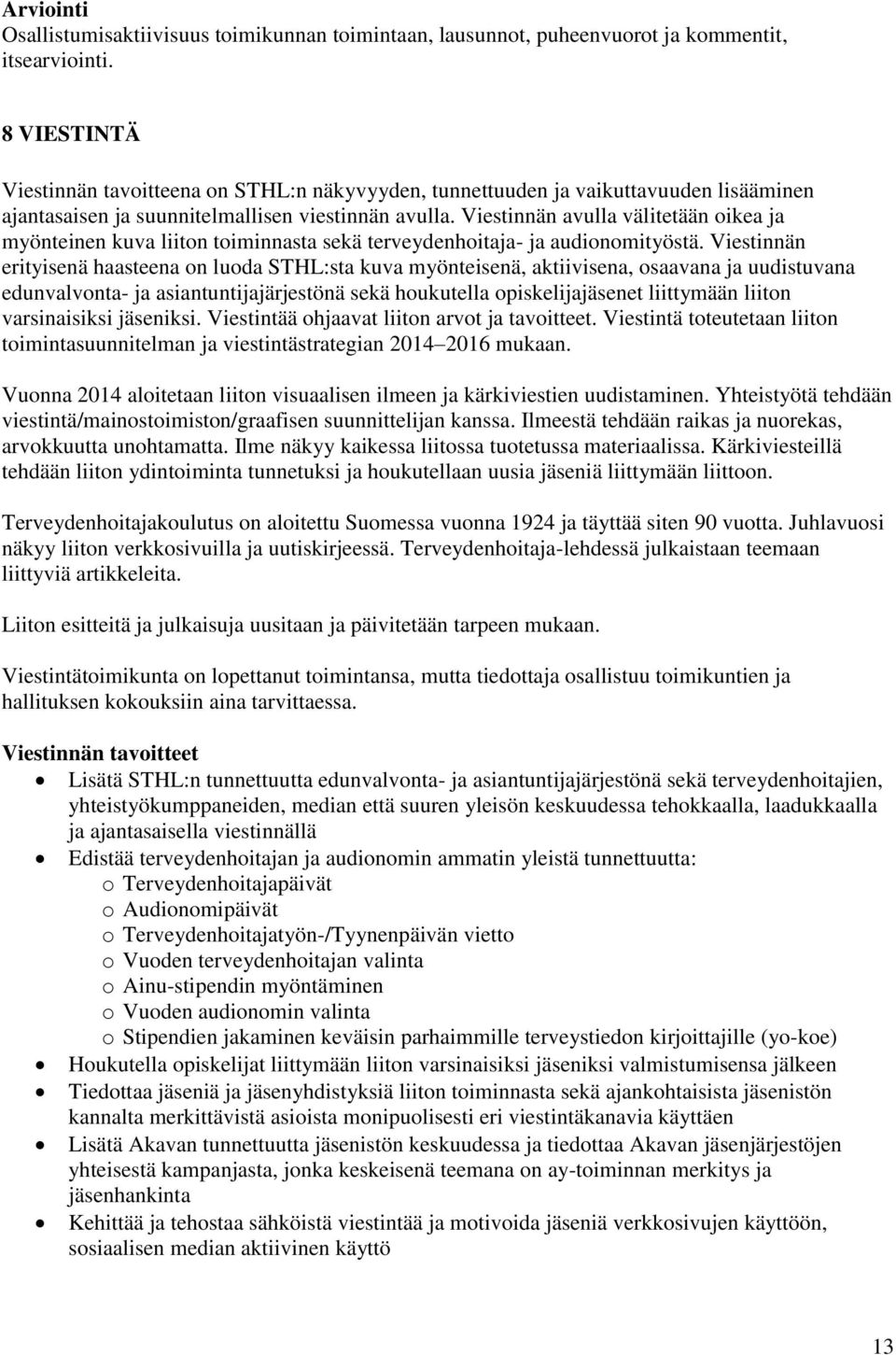 Viestinnän avulla välitetään oikea ja myönteinen kuva liiton toiminnasta sekä terveydenhoitaja- ja audionomityöstä.