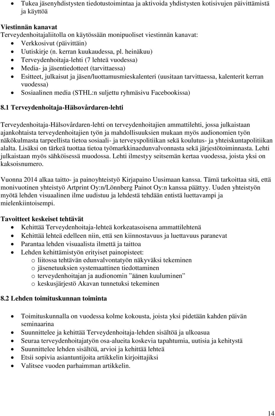 heinäkuu) Terveydenhoitaja-lehti (7 lehteä vuodessa) Media- ja jäsentiedotteet (tarvittaessa) Esitteet, julkaisut ja jäsen/luottamusmieskalenteri (uusitaan tarvittaessa, kalenterit kerran vuodessa)