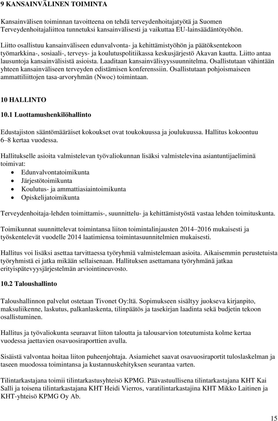 Liitto antaa lausuntoja kansainvälisistä asioista. Laaditaan kansainvälisyyssuunnitelma. Osallistutaan vähintään yhteen kansainväliseen terveyden edistämisen konferenssiin.