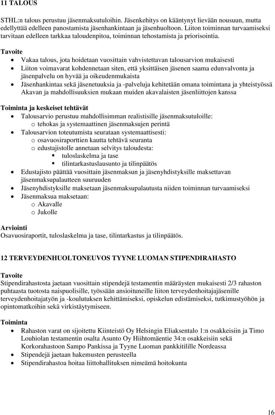 Vakaa talous, jota hoidetaan vuosittain vahvistettavan talousarvion mukaisesti Liiton voimavarat kohdennetaan siten, että yksittäisen jäsenen saama edunvalvonta ja jäsenpalvelu on hyvää ja