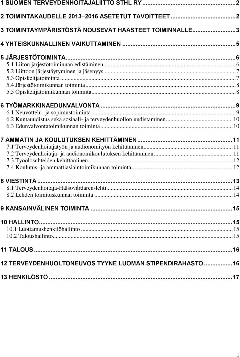 5 Opiskelijatoimikunnan toiminta... 8 6 TYÖMARKKINAEDUNVALVONTA... 9 6.1 Neuvottelu- ja sopimustoiminta... 9 6.2 Kuntauudistus sekä sosiaali- ja terveydenhuollon uudistaminen... 10 6.