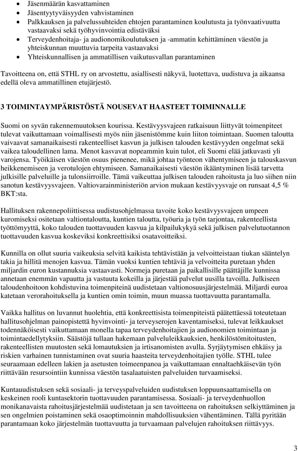 että STHL ry on arvostettu, asiallisesti näkyvä, luotettava, uudistuva ja aikaansa edellä oleva ammatillinen etujärjestö.