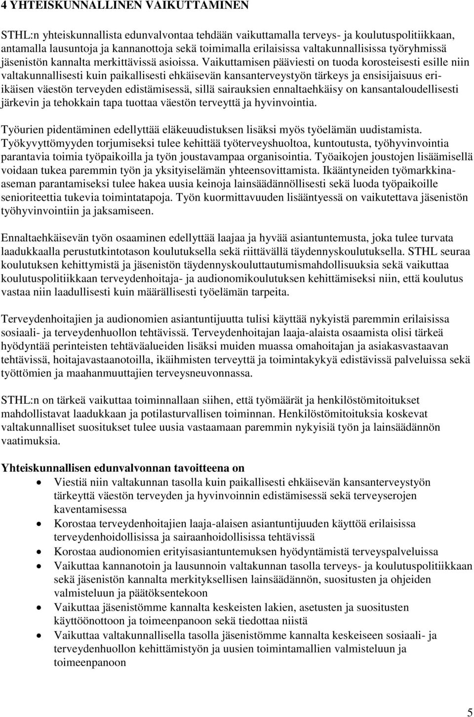 Vaikuttamisen pääviesti on tuoda korosteisesti esille niin valtakunnallisesti kuin paikallisesti ehkäisevän kansanterveystyön tärkeys ja ensisijaisuus eriikäisen väestön terveyden edistämisessä,