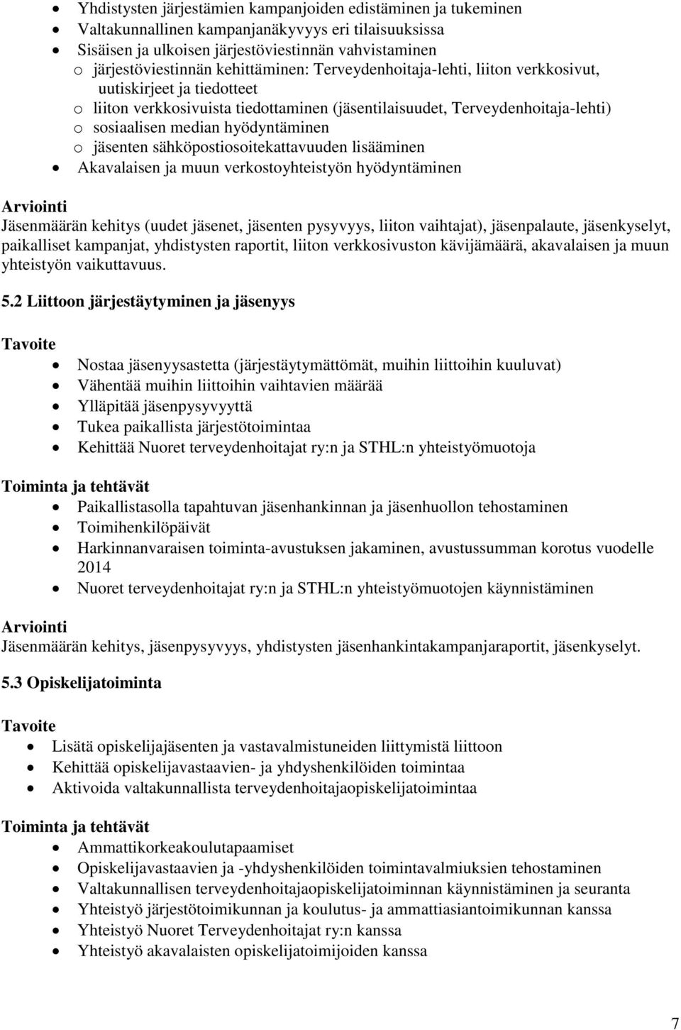 hyödyntäminen o jäsenten sähköpostiosoitekattavuuden lisääminen Akavalaisen ja muun verkostoyhteistyön hyödyntäminen Jäsenmäärän kehitys (uudet jäsenet, jäsenten pysyvyys, liiton vaihtajat),