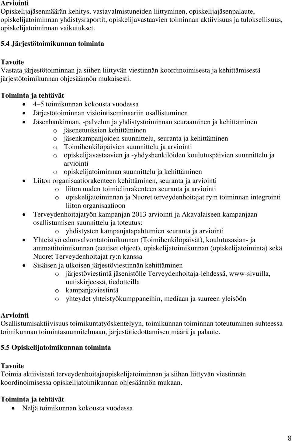 4 Järjestötoimikunnan toiminta Vastata järjestötoiminnan ja siihen liittyvän viestinnän koordinoimisesta ja kehittämisestä järjestötoimikunnan ohjesäännön mukaisesti.