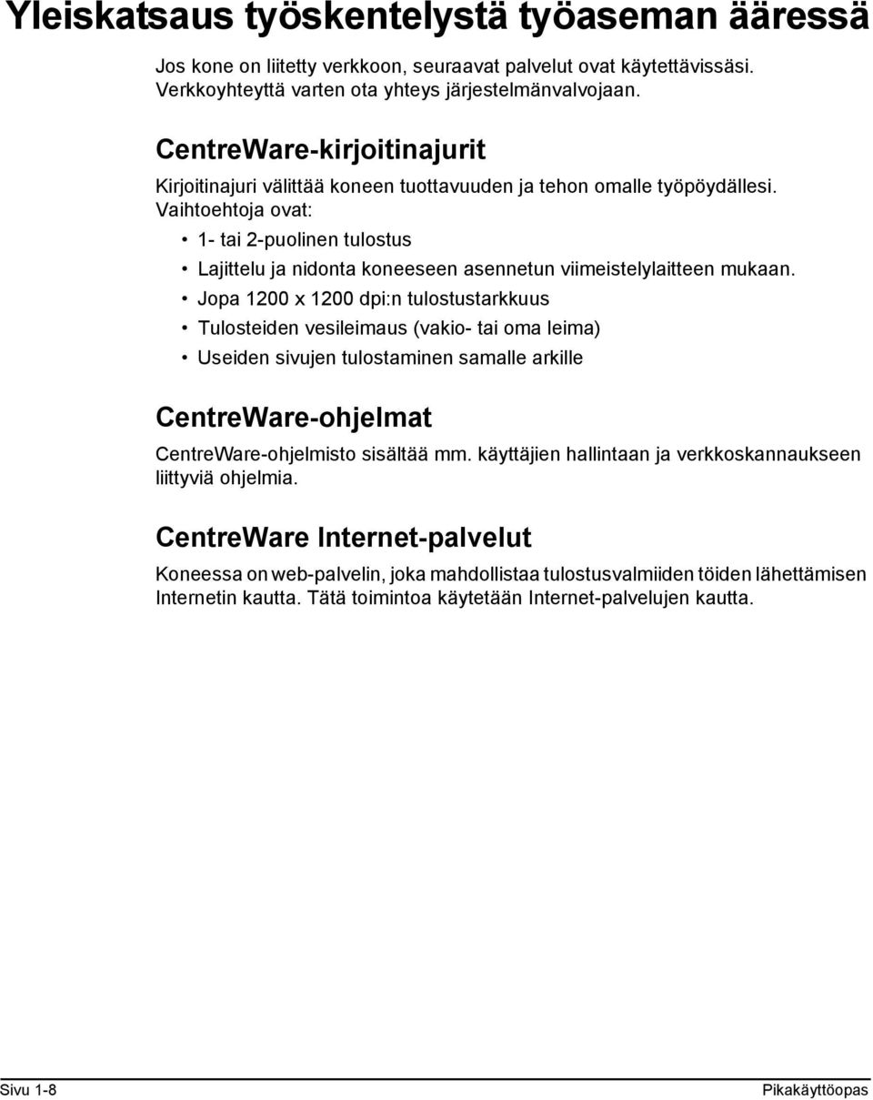 Vaihtoehtoja ovat: 1- tai 2-puolinen tulostus Lajittelu ja nidonta koneeseen asennetun viimeistelylaitteen mukaan.