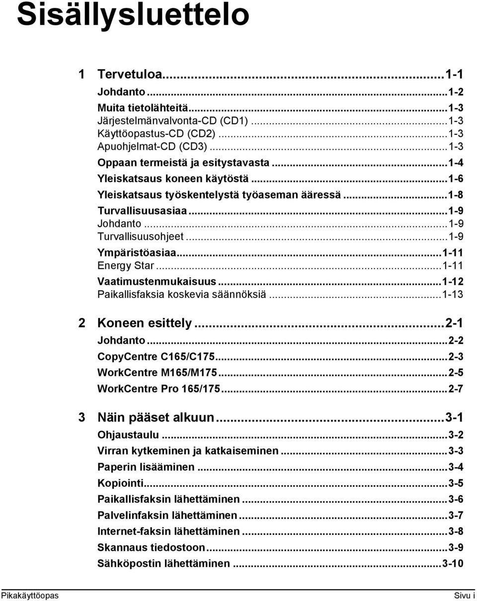 ..1-9 Ympäristöasiaa...1-11 Energy Star...1-11 Vaatimustenmukaisuus...1-12 Paikallisfaksia koskevia säännöksiä...1-13 2 Koneen esittely...2-1 Johdanto...2-2 CopyCentre C165/C175.