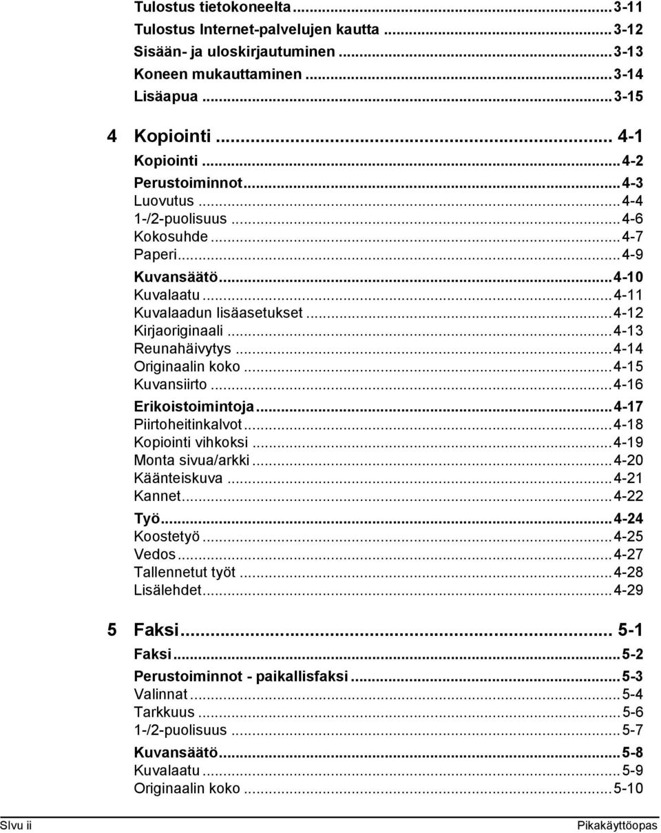 ..4-14 Originaalin koko...4-15 Kuvansiirto...4-16 Erikoistoimintoja...4-17 Piirtoheitinkalvot...4-18 Kopiointi vihkoksi...4-19 Monta sivua/arkki...4-20 Käänteiskuva...4-21 Kannet...4-22 Työ.