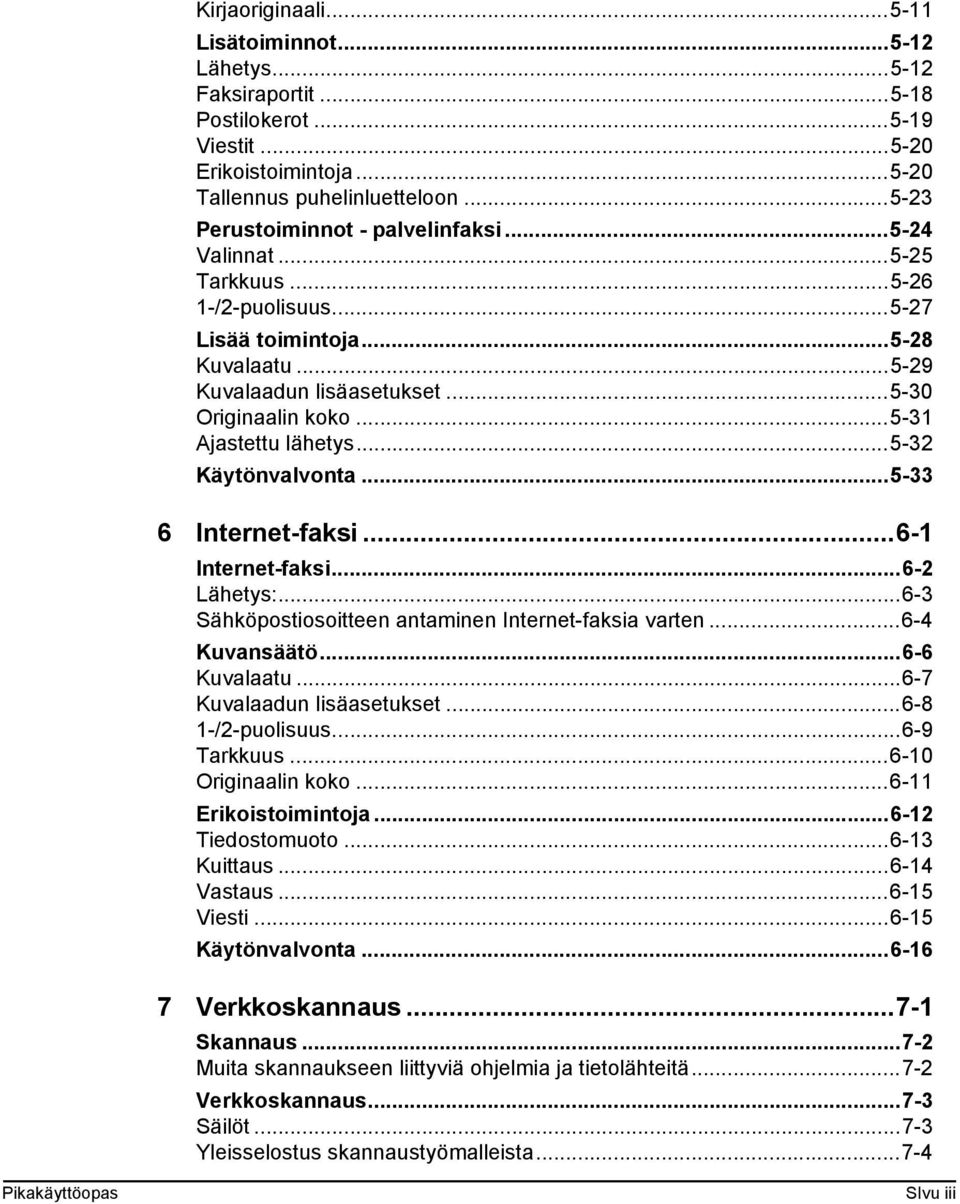 ..5-31 Ajastettu lähetys...5-32 Käytönvalvonta...5-33 6 Internet-faksi...6-1 Internet-faksi...6-2 Lähetys:...6-3 Sähköpostiosoitteen antaminen Internet-faksia varten...6-4 Kuvansäätö...6-6 Kuvalaatu.