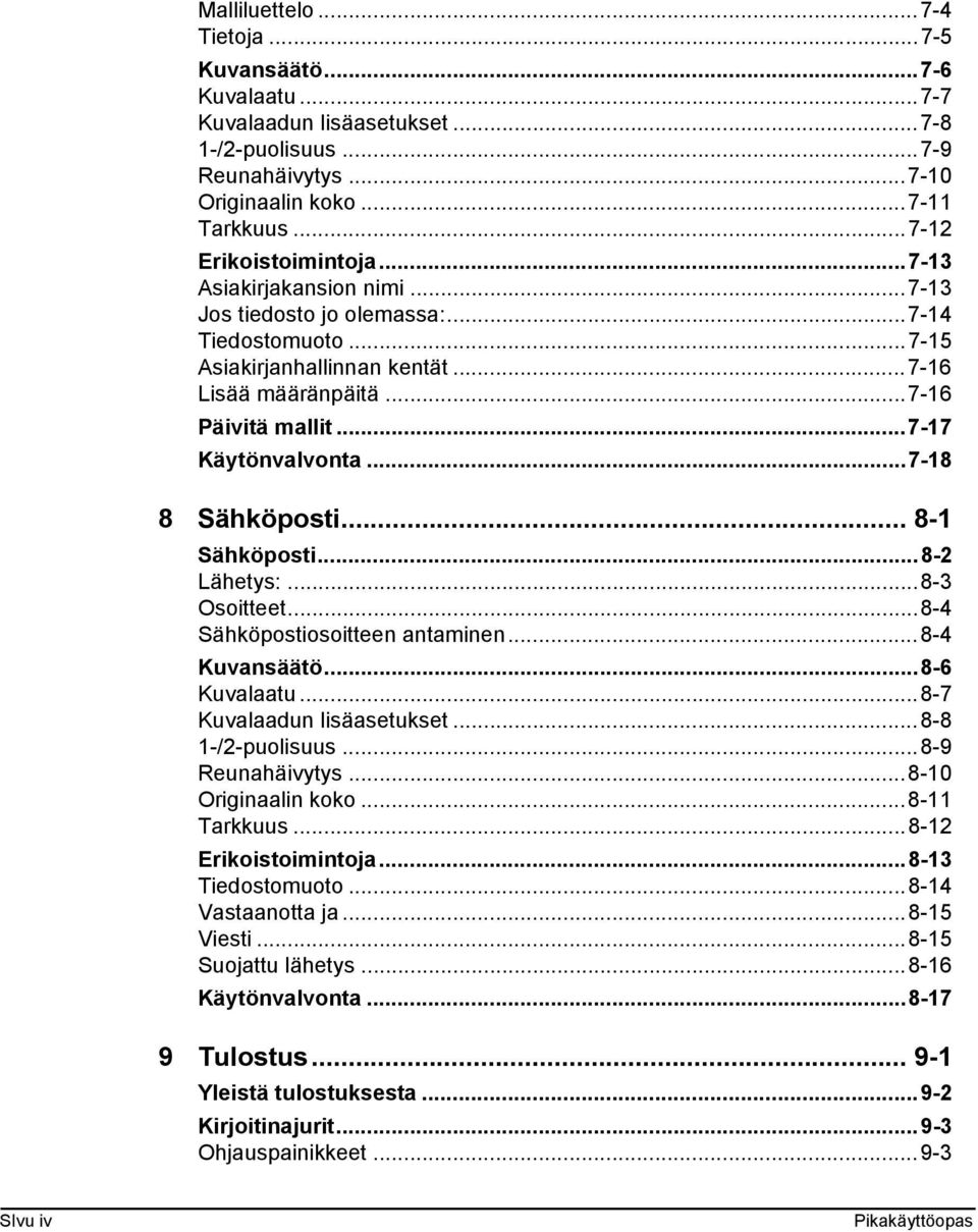 ..7-18 8 Sähköposti... 8-1 Sähköposti...8-2 Lähetys:...8-3 Osoitteet...8-4 Sähköpostiosoitteen antaminen...8-4 Kuvansäätö...8-6 Kuvalaatu...8-7 Kuvalaadun lisäasetukset...8-8 1-/2-puolisuus.