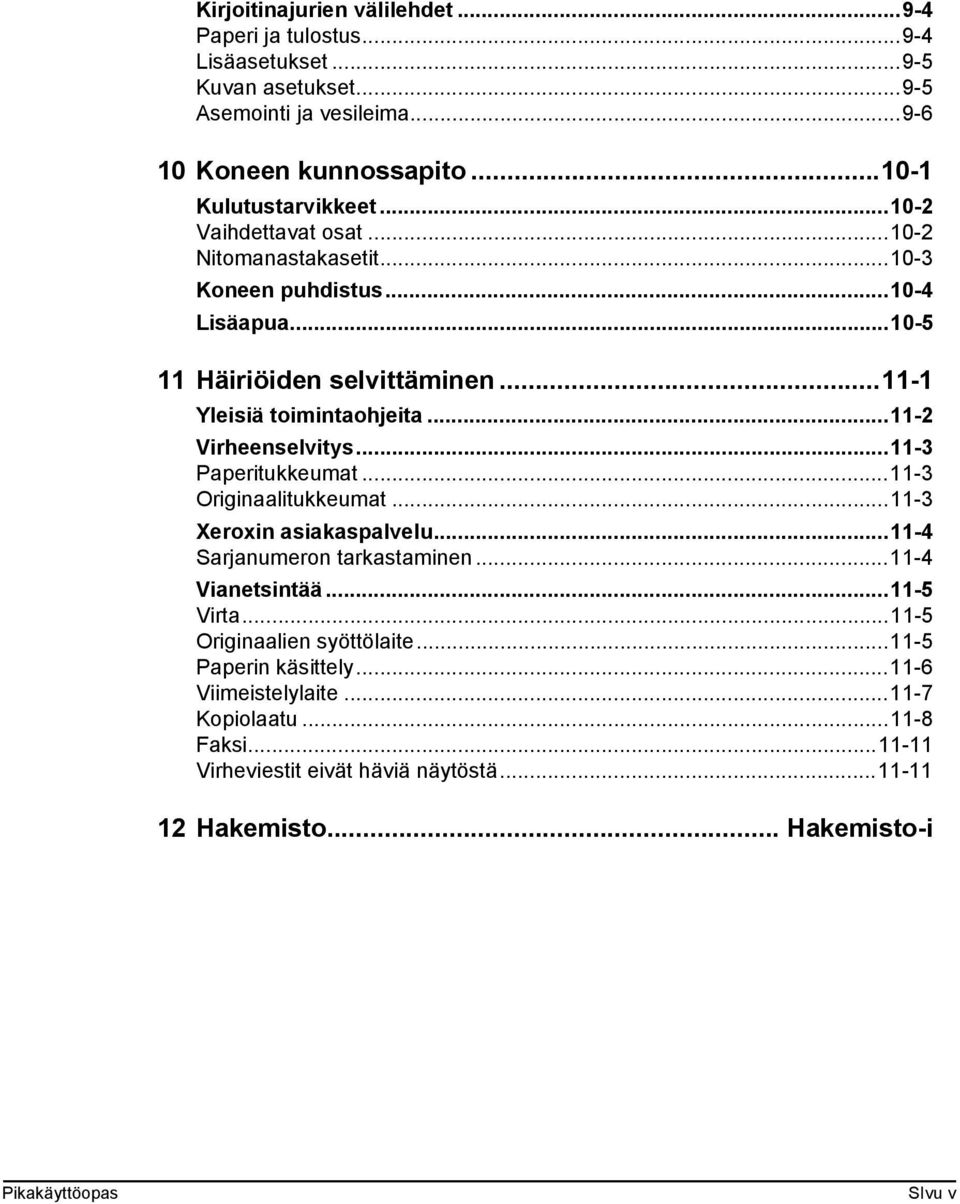 ..11-3 Paperitukkeumat...11-3 Originaalitukkeumat...11-3 Xeroxin asiakaspalvelu...11-4 Sarjanumeron tarkastaminen...11-4 Vianetsintää...11-5 Virta...11-5 Originaalien syöttölaite.