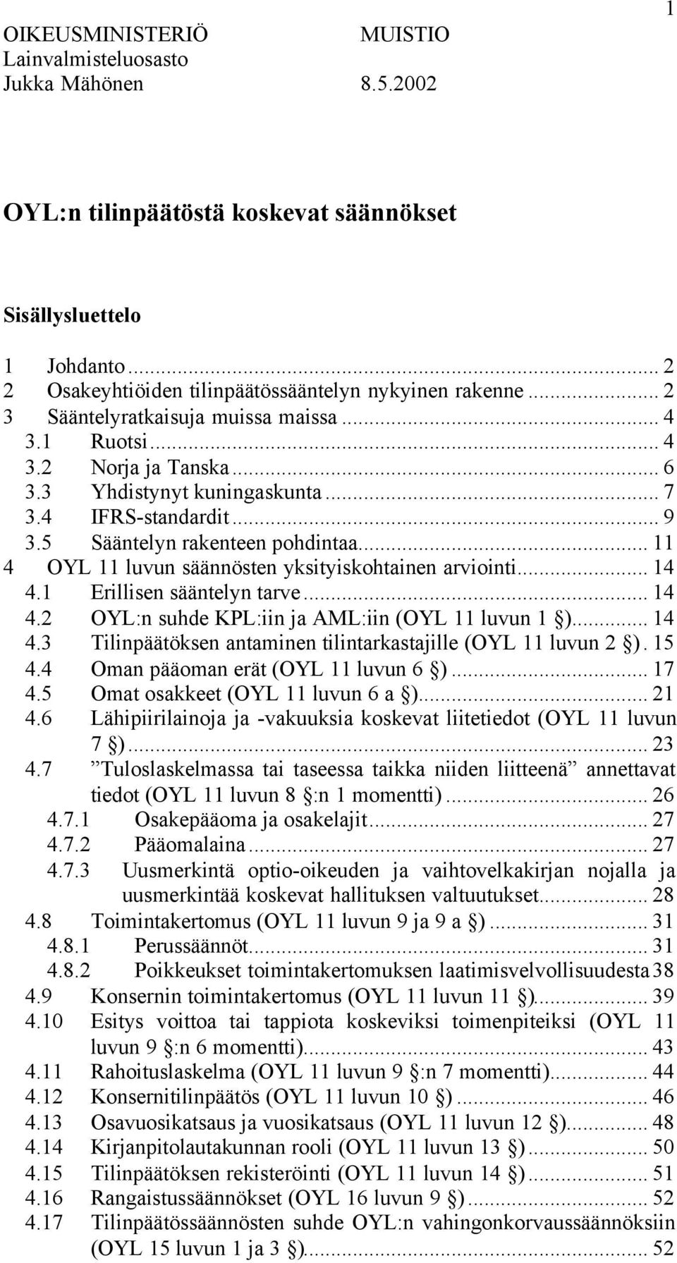 .. 11 4 OYL 11 luvun säännösten yksityiskohtainen arviointi... 14 4.1 Erillisen sääntelyn tarve... 14 4.2 OYL:n suhde KPL:iin ja AML:iin (OYL 11 luvun 1 )... 14 4.3 Tilinpäätöksen antaminen tilintarkastajille (OYL 11 luvun 2 ).