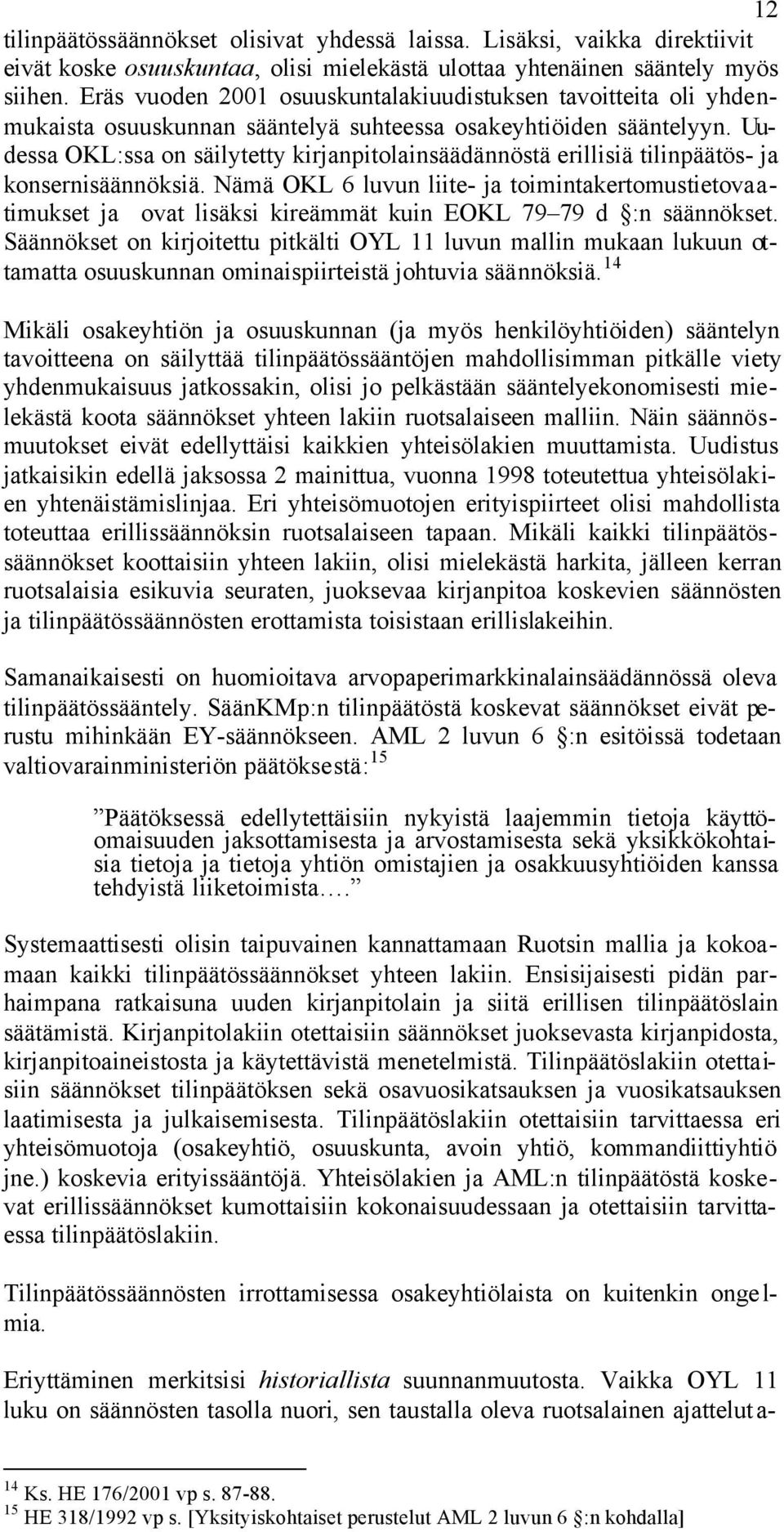 Uudessa OKL:ssa on säilytetty kirjanpitolainsäädännöstä erillisiä tilinpäätös- ja konsernisäännöksiä.