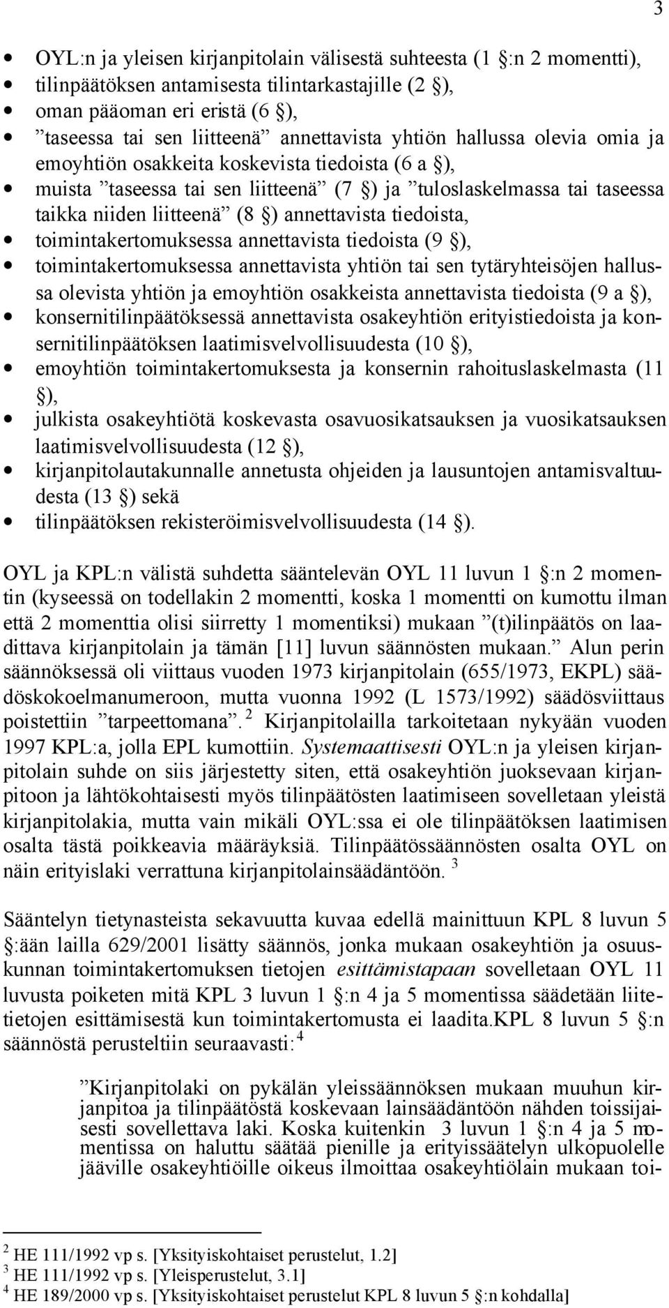 toimintakertomuksessa annettavista tiedoista (9 ), toimintakertomuksessa annettavista yhtiön tai sen tytäryhteisöjen hallussa olevista yhtiön ja emoyhtiön osakkeista annettavista tiedoista (9 a ),