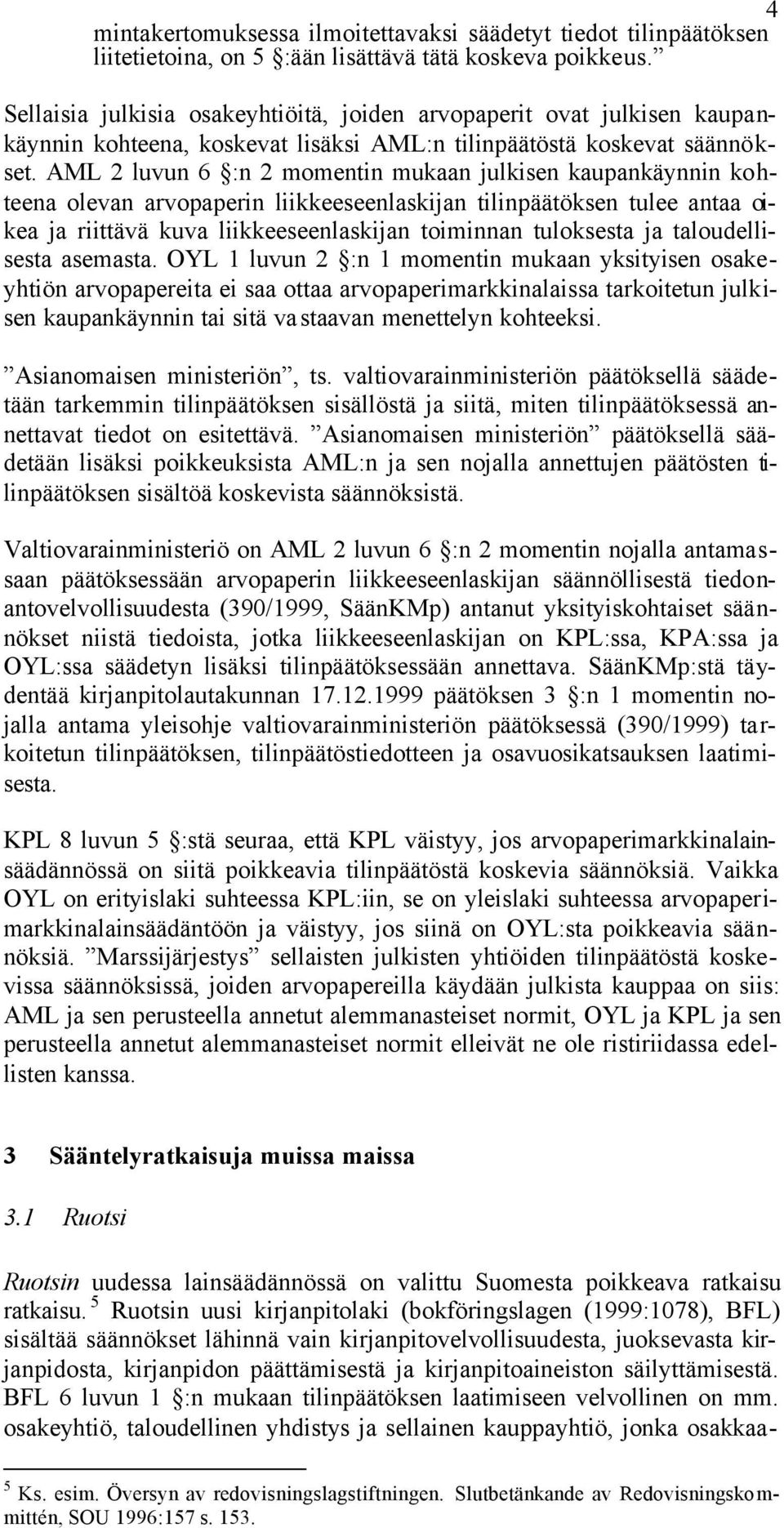 AML 2 luvun 6 :n 2 momentin mukaan julkisen kaupankäynnin kohteena olevan arvopaperin liikkeeseenlaskijan tilinpäätöksen tulee antaa oikea ja riittävä kuva liikkeeseenlaskijan toiminnan tuloksesta ja