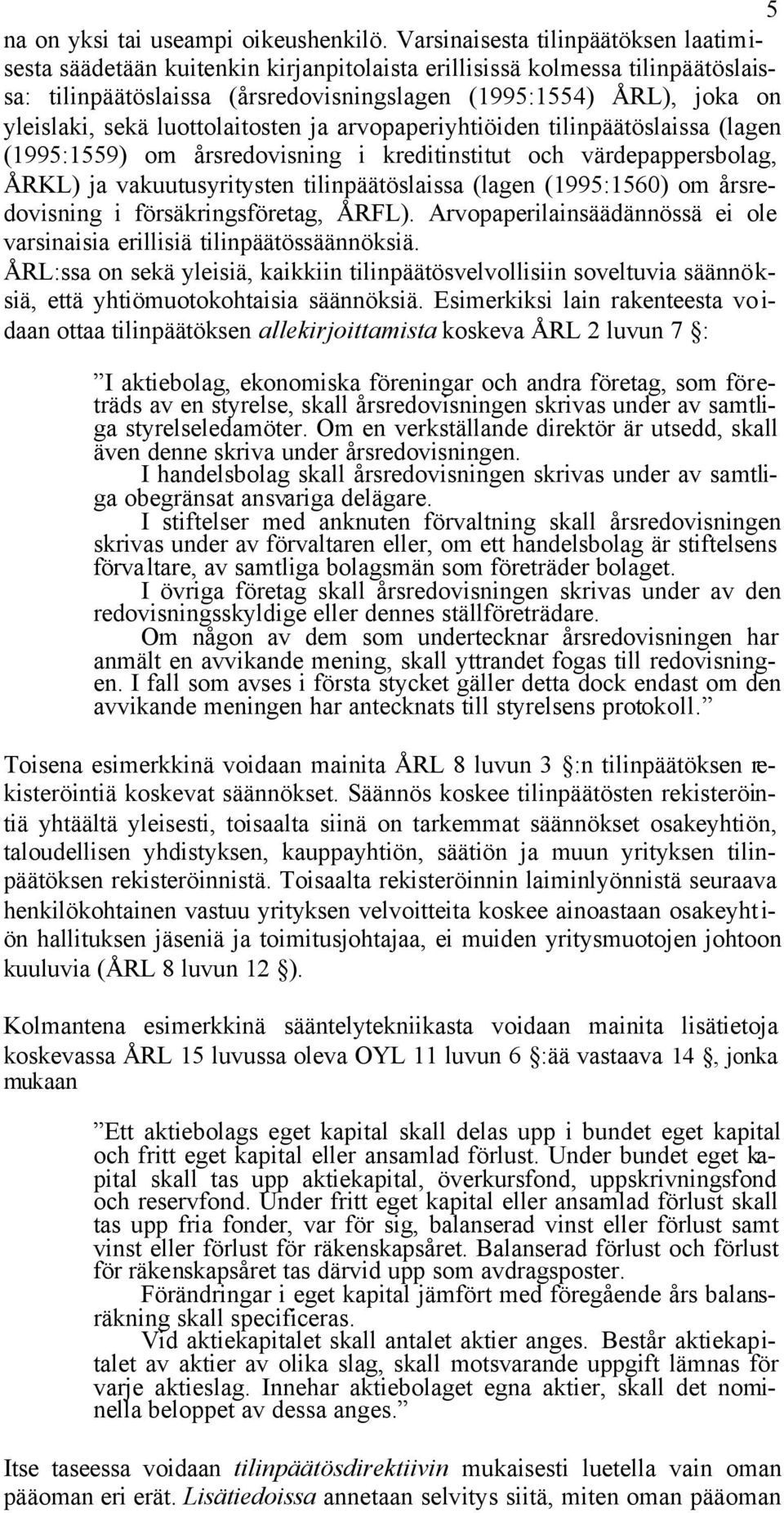 sekä luottolaitosten ja arvopaperiyhtiöiden tilinpäätöslaissa (lagen (1995:1559) om årsredovisning i kreditinstitut och värdepappersbolag, ÅRKL) ja vakuutusyritysten tilinpäätöslaissa (lagen