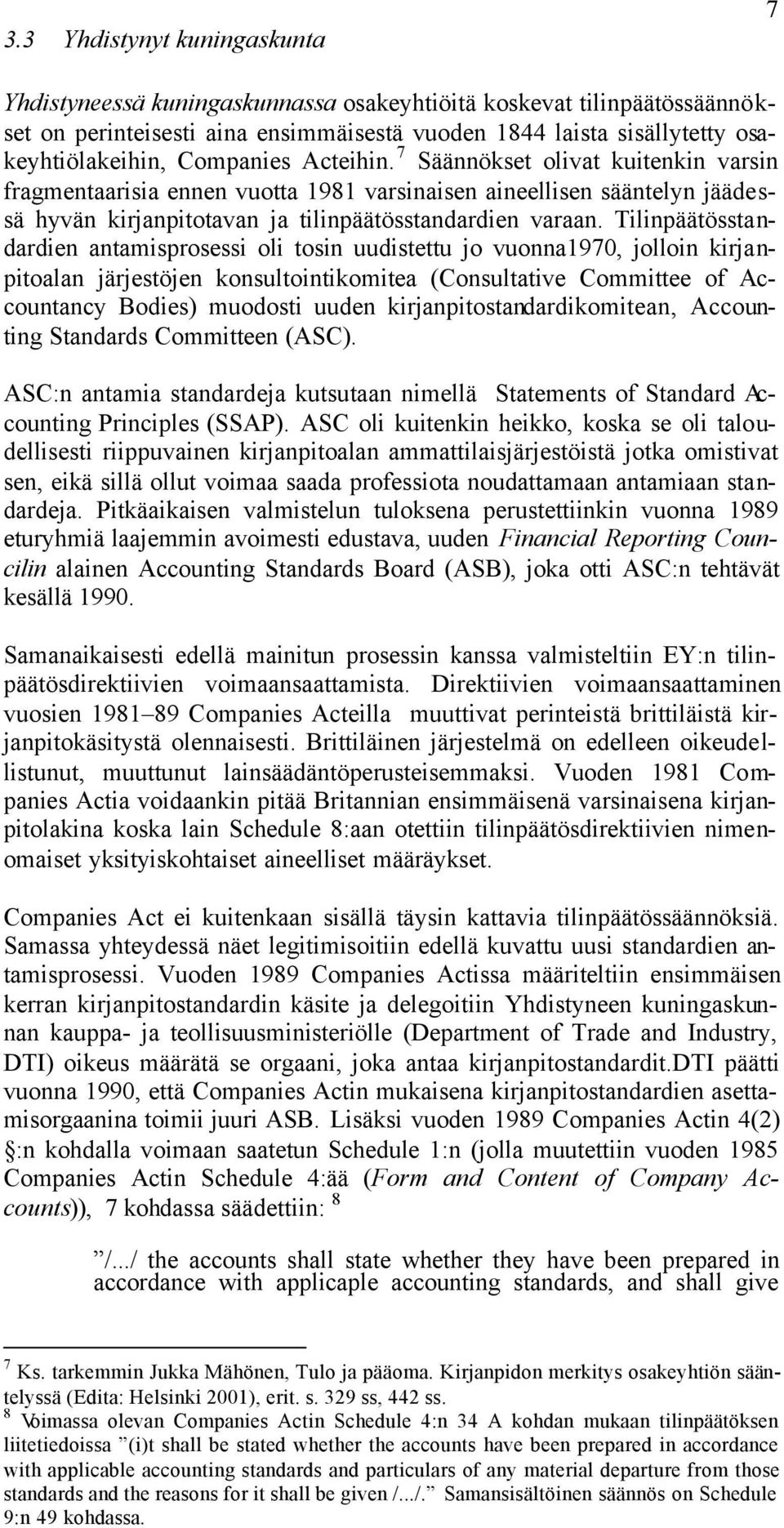 Tilinpäätösstandardien antamisprosessi oli tosin uudistettu jo vuonna1970, jolloin kirjanpitoalan järjestöjen konsultointikomitea (Consultative Committee of Accountancy Bodies) muodosti uuden