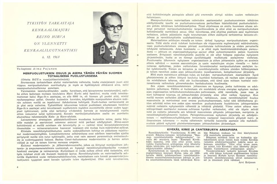 valmiutta, koska ensisijaisesti juuri siitä riippuu meripuolustuksen suorituskyky ja myös se hyökkäyksiä ehkäisevä arvo, mikä maanpuolustuksellemme annetaan.