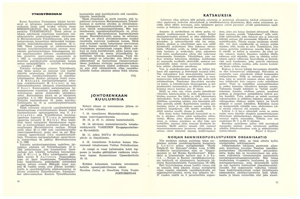 Tämä johtuu jo lehden edellisessä numerossa mainitusta rannikkotykistön sotakouluopetuksen siirtymisestä Merisotakoulusta Tykistökouluun, joka puolustusvoimain komentajan käskemänä toimeenpantiin