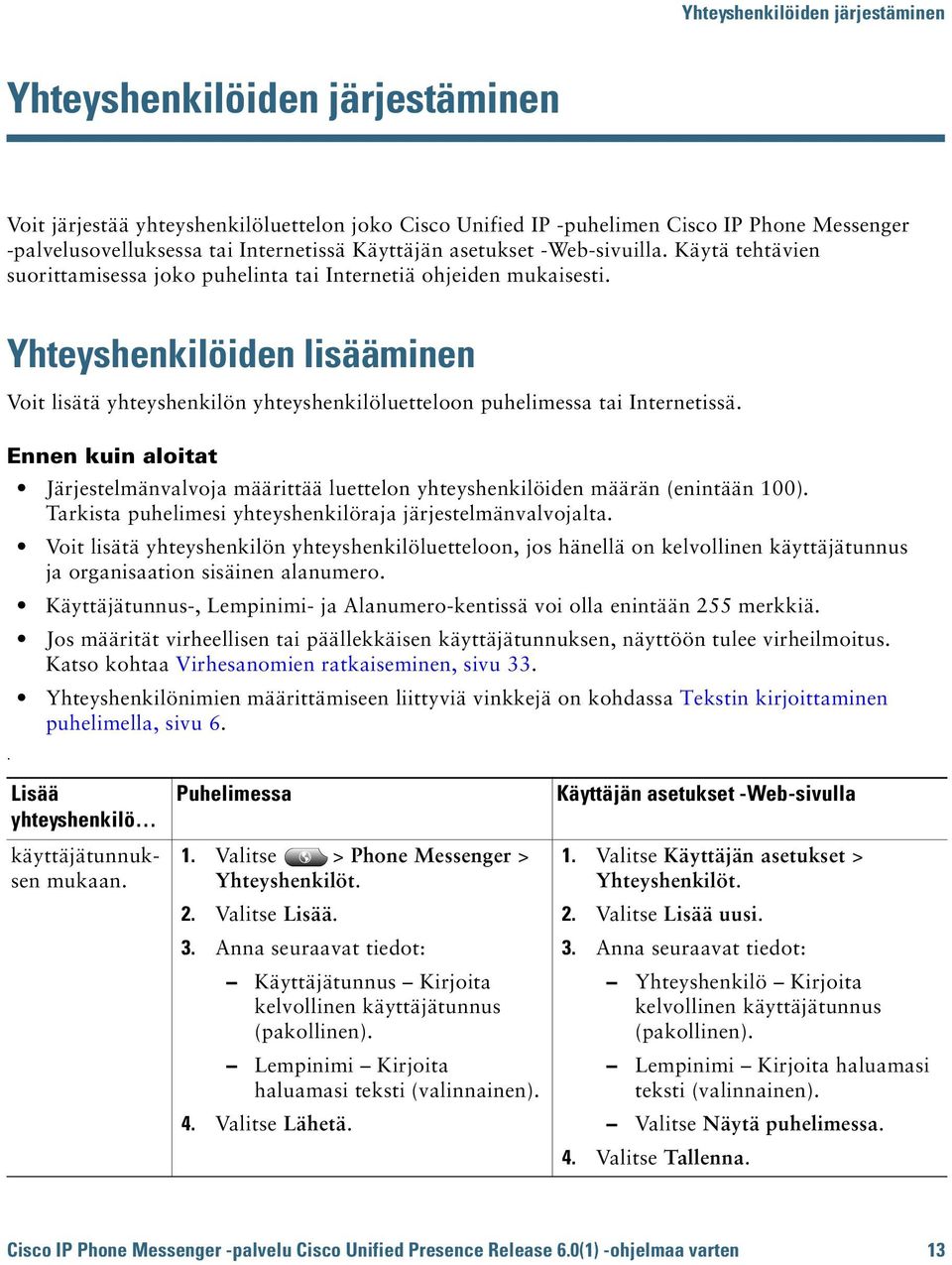 Yhteyshenkilöiden lisääminen Voit lisätä yhteyshenkilön yhteyshenkilöluetteloon puhelimessa tai Internetissä. Ennen kuin aloitat.