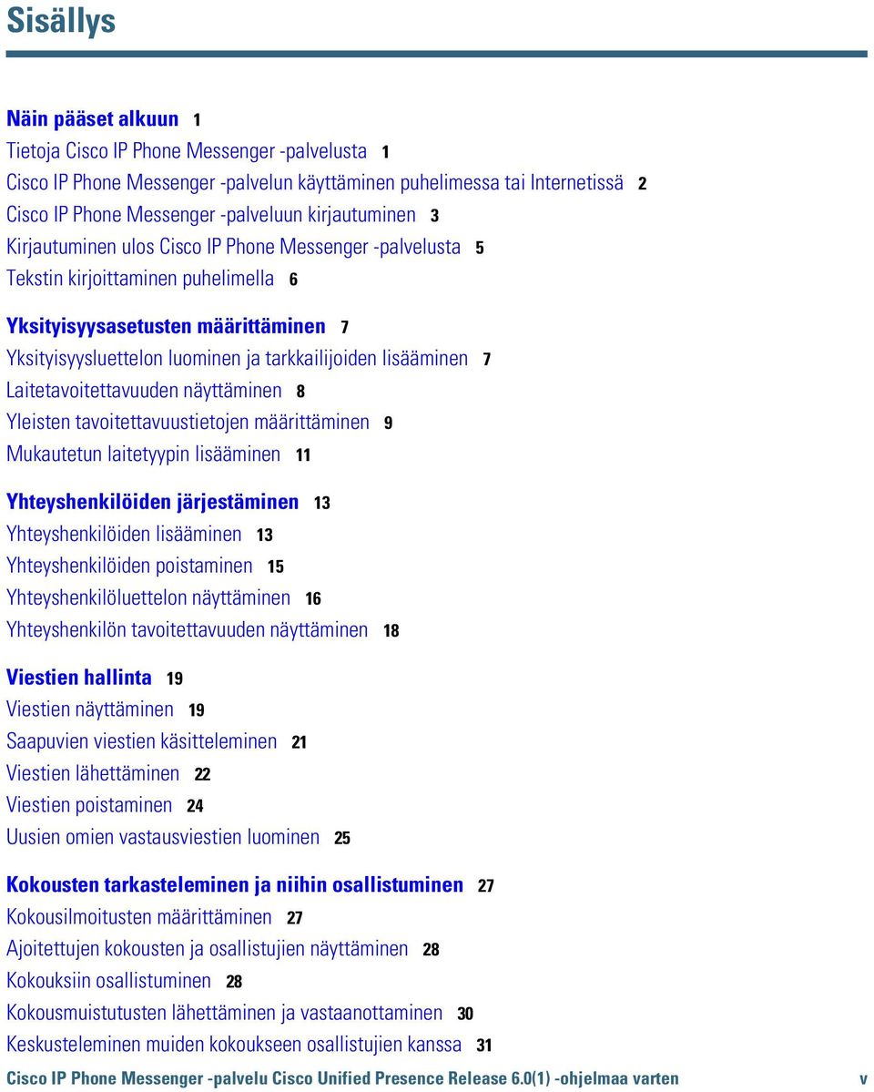 lisääminen 7 Laitetavoitettavuuden näyttäminen 8 Yleisten tavoitettavuustietojen määrittäminen 9 Mukautetun laitetyypin lisääminen 11 Yhteyshenkilöiden järjestäminen 13 Yhteyshenkilöiden lisääminen