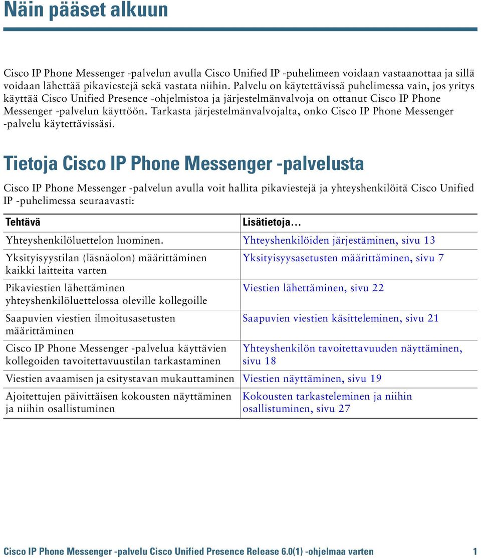 Tarkasta järjestelmänvalvojalta, onko Cisco IP Phone Messenger -palvelu käytettävissäsi.