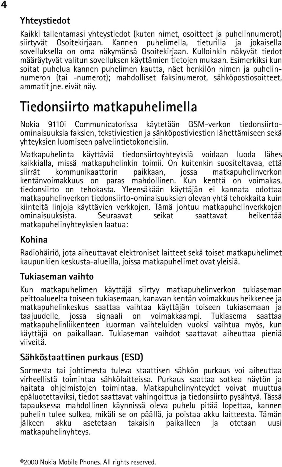 Esimerkiksi kun soitat puhelua kannen puhelimen kautta, näet henkilön nimen ja puhelinnumeron (tai -numerot); mahdolliset faksinumerot, sähköpostiosoitteet, ammatit jne. eivät näy.