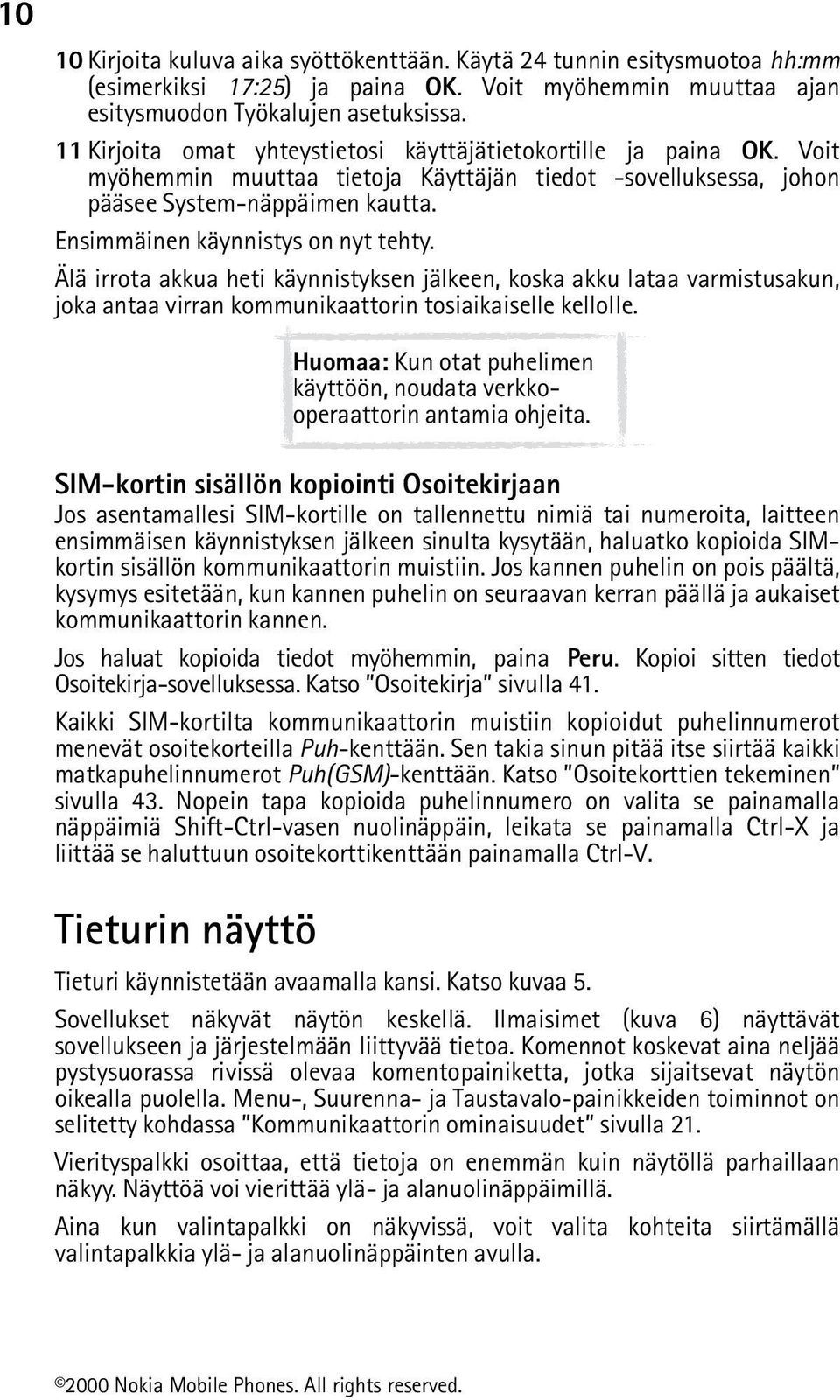 Ensimmäinen käynnistys on nyt tehty. Älä irrota akkua heti käynnistyksen jälkeen, koska akku lataa varmistusakun, joka antaa virran kommunikaattorin tosiaikaiselle kellolle.