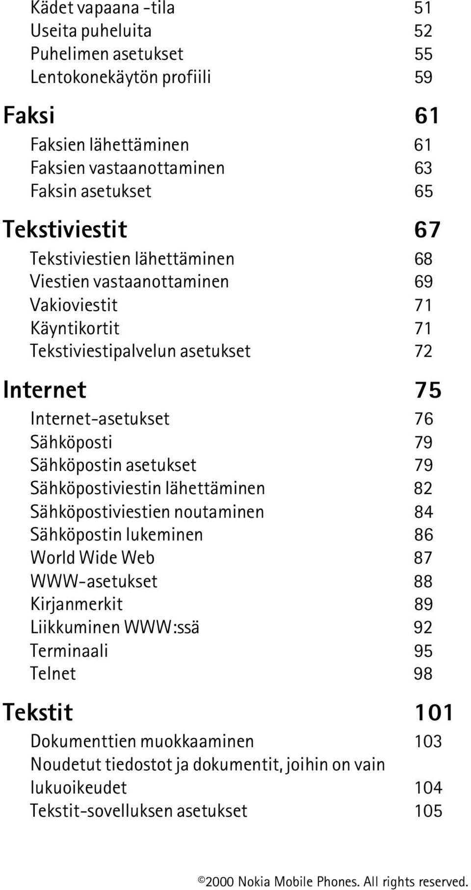 Sähköposti 79 Sähköpostin asetukset 79 Sähköpostiviestin lähettäminen 82 Sähköpostiviestien noutaminen 84 Sähköpostin lukeminen 86 World Wide Web 87 WWW-asetukset 88 Kirjanmerkit