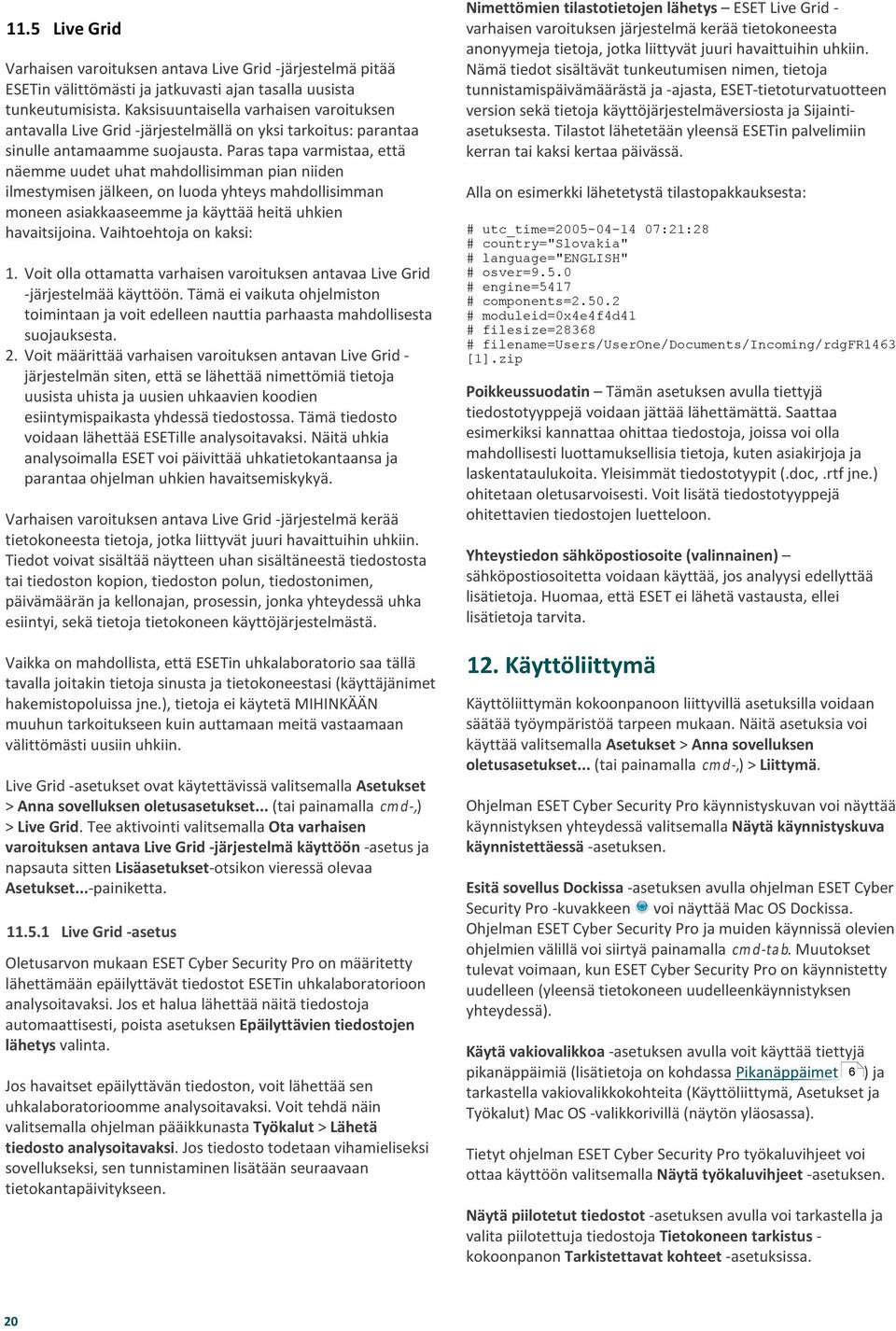 Paras tapa varmistaa, että näemme uudet uhat mahdollisimman pian niiden ilmestymisen jälkeen, on luoda yhteys mahdollisimman moneen asiakkaaseemme ja käyttää heitä uhkien havaitsijoina.