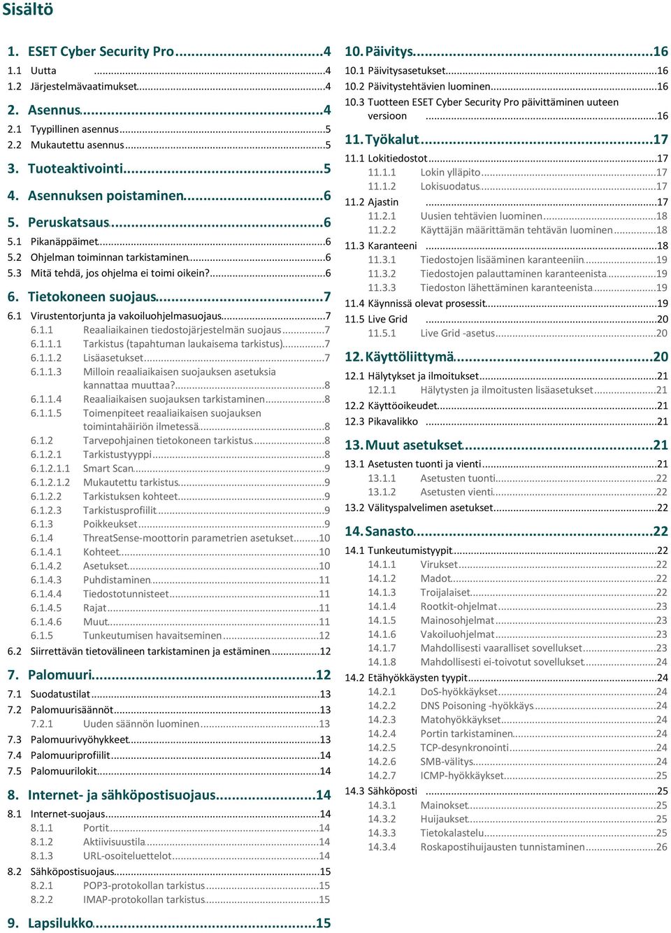 Peruskatsaus...6 5.1 Pikanäppäimet...6 5.2 Ohjelman toiminnan...6 tarkistaminen 5.3 Mitä tehdä, jos...6 ohjelma ei toimi oikein? 6. Tietokoneen...7 suojaus 6.1 Virustentorjunta.