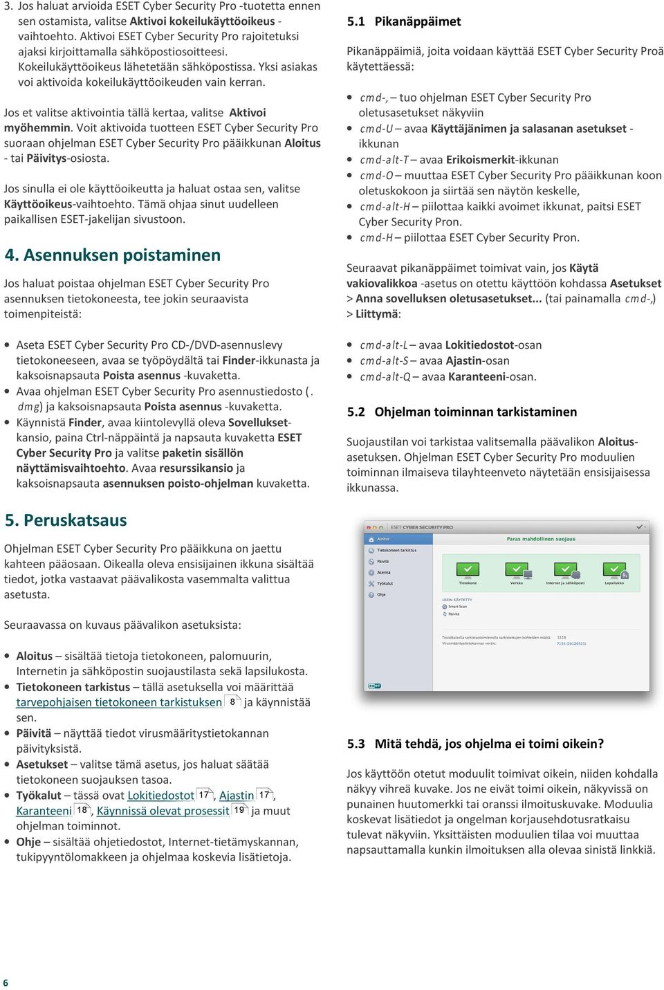 Jos et valitse aktivointia tällä kertaa, valitse Aktivoi myöhemmin. Voit aktivoida tuotteen ESET Cyber Security Pro suoraan ohjelman ESET Cyber Security Pro pääikkunan Aloitus - tai Päivitys-osiosta.