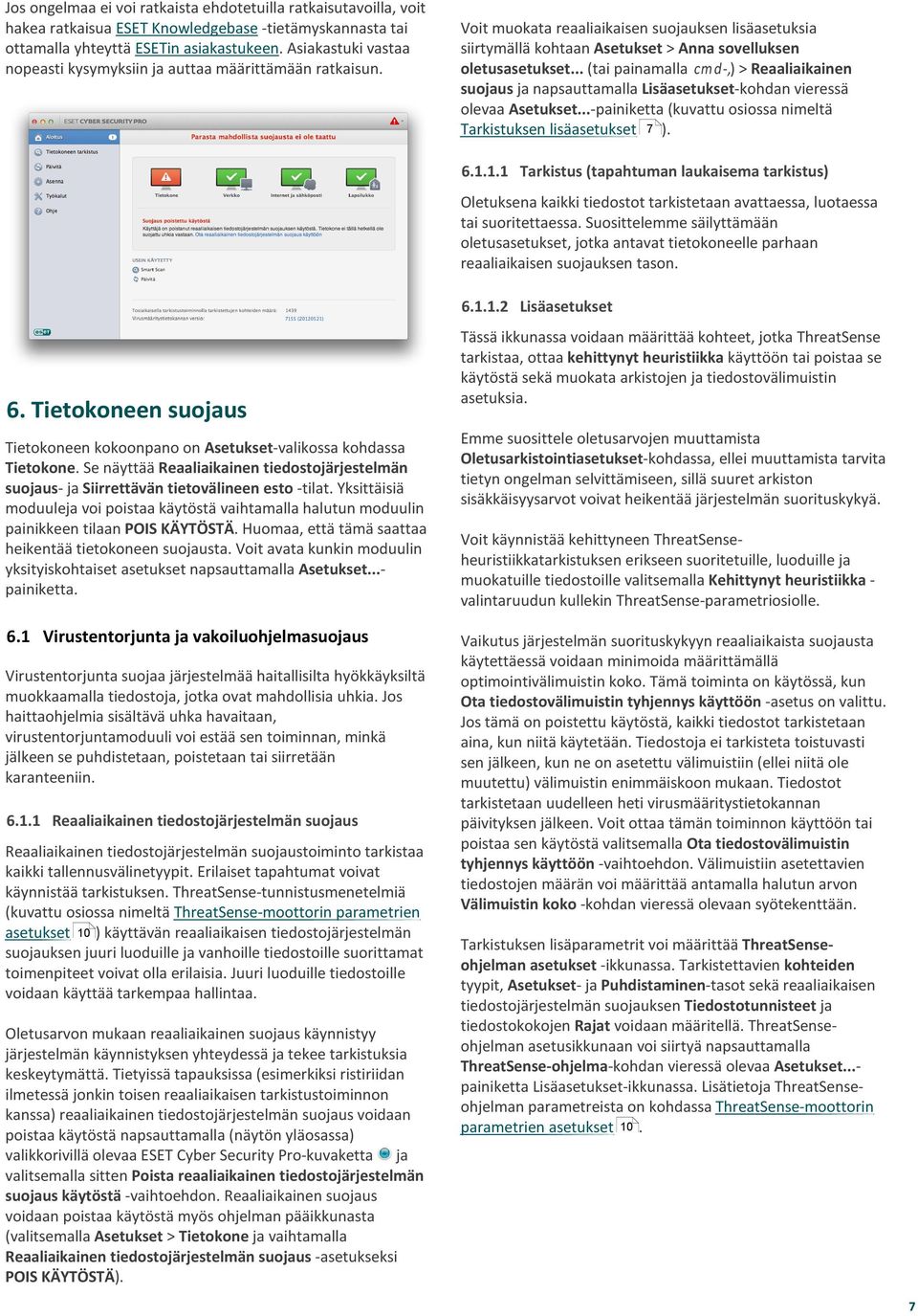 .. (tai painamalla cm d-,) > Reaaliaikainen suojaus ja napsauttamalla Lisäasetukset-kohdan vieressä olevaa Asetukset...-painiketta (kuvattu osiossa nimeltä Tarkistuksen lisäasetukset 7 ). 6.1.