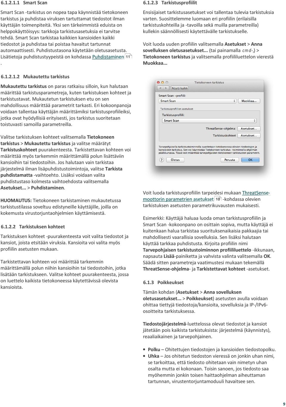 Smart Scan tarkistaa kaikkien kansioiden kaikki tiedostot ja puhdistaa tai poistaa havaitut tartunnat automaattisesti. Puhdistustasona käytetään oletusasetusta.