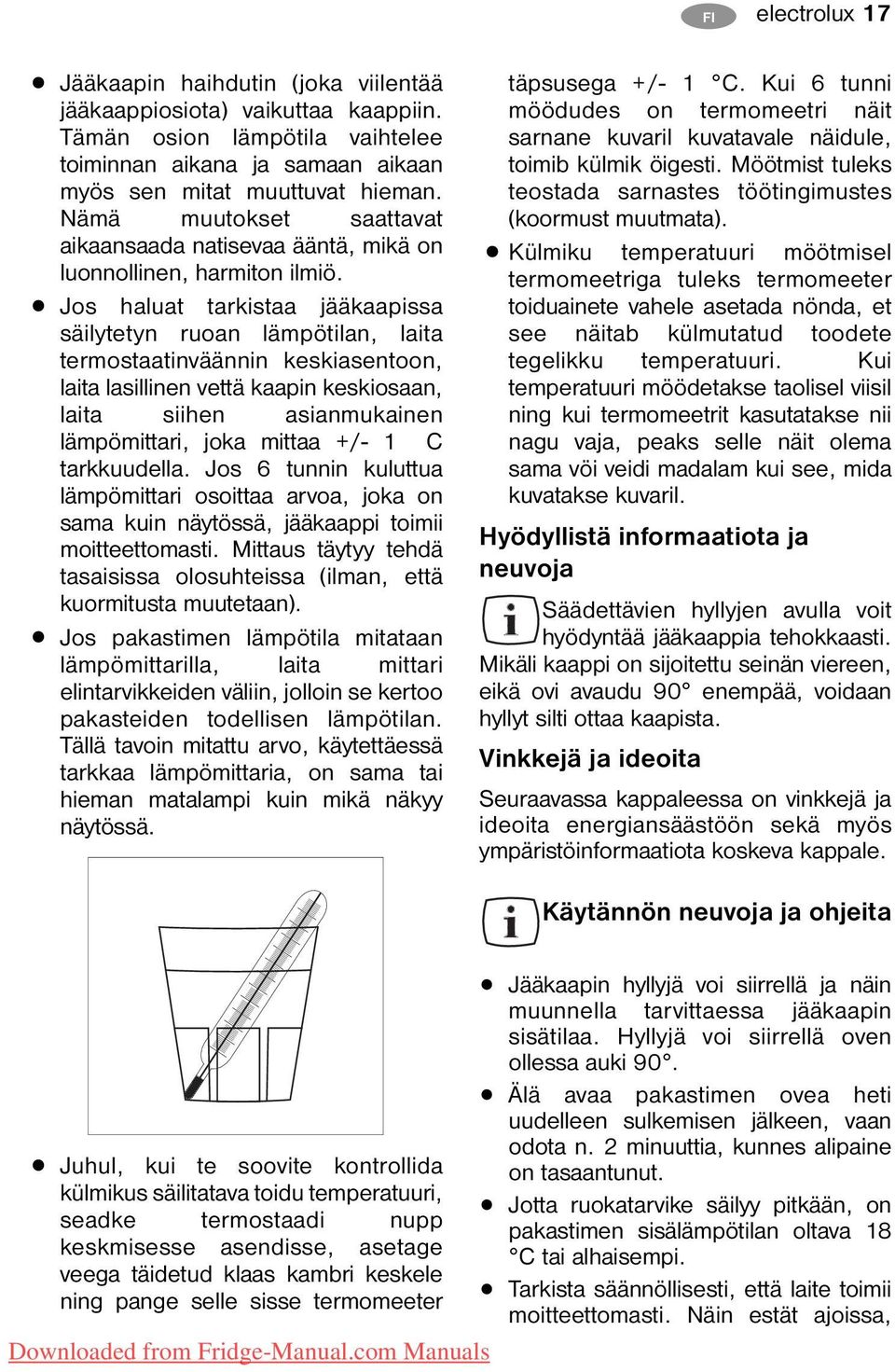 Jos haluat tarkistaa jääkaapissa säilytetyn ruoan lämpötilan, laita termostaatinväännin keskiasentoon, laita lasillinen vettä kaapin keskiosaan, laita siihen asianmukainen lämpömittari, joka mittaa