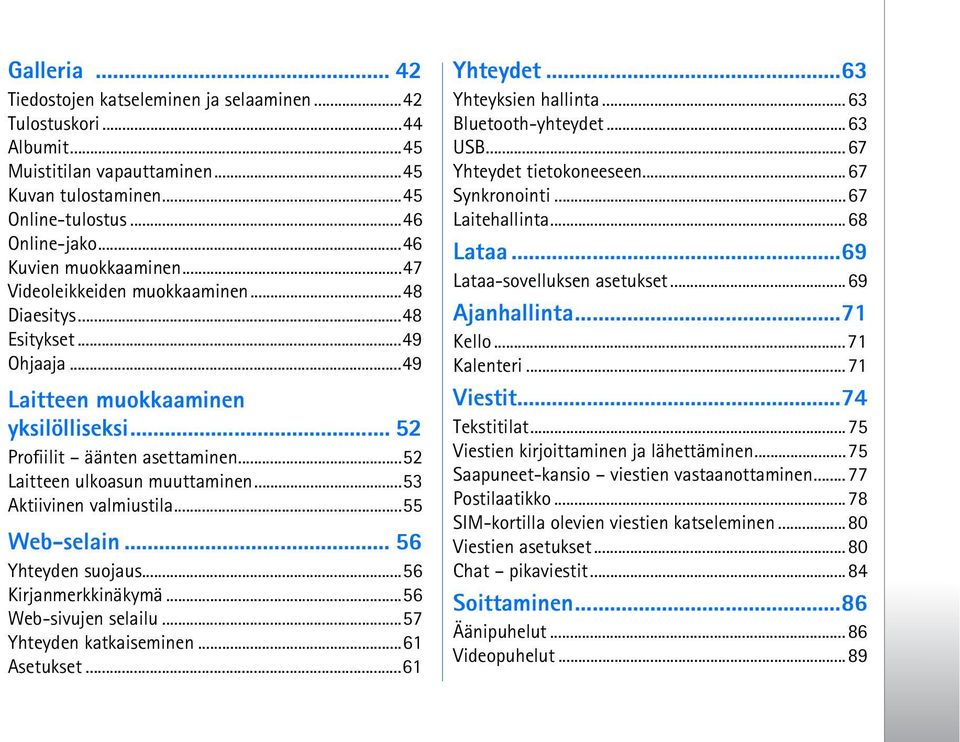 ..52 Laitteen ulkoasun muuttaminen...53 Aktiivinen valmiustila...55 Web-selain... 56 Yhteyden suojaus...56 Kirjanmerkkinäkymä...56 Web-sivujen selailu...57 Yhteyden katkaiseminen...61 Asetukset.