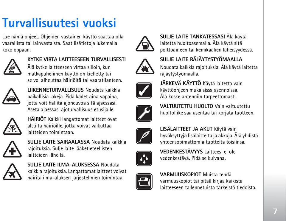 LIIKENNETURVALLISUUS Noudata kaikkia paikallisia lakeja. Pidä kädet aina vapaina, jotta voit hallita ajoneuvoa sitä ajaessasi. Aseta ajaessasi ajoturvallisuus etusijalle.