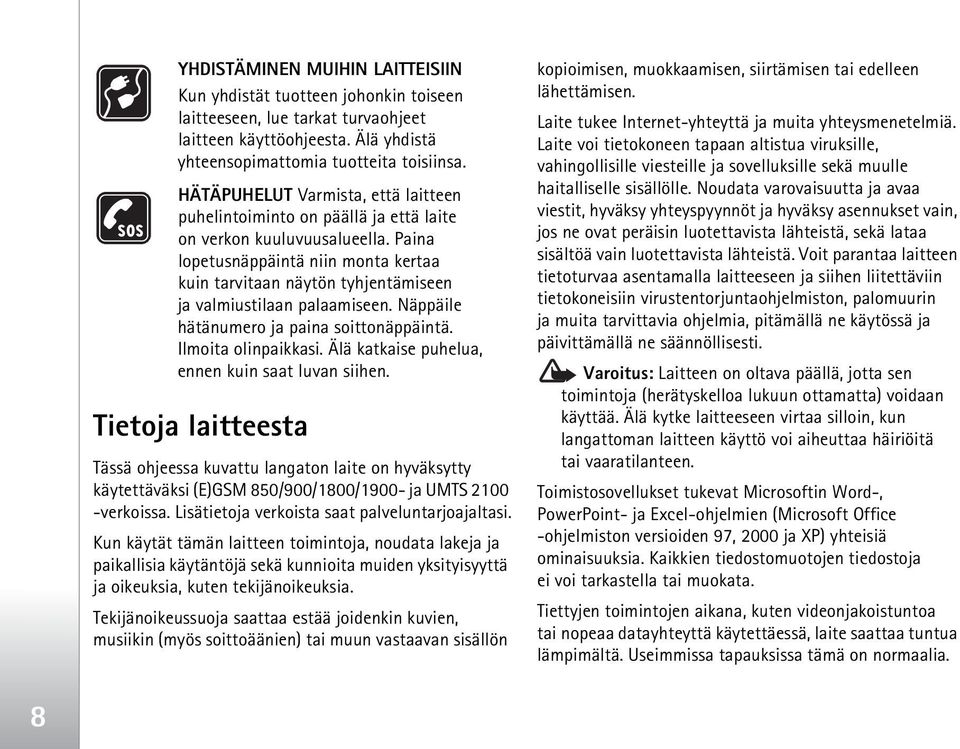 Paina lopetusnäppäintä niin monta kertaa kuin tarvitaan näytön tyhjentämiseen ja valmiustilaan palaamiseen. Näppäile hätänumero ja paina soittonäppäintä. Ilmoita olinpaikkasi.