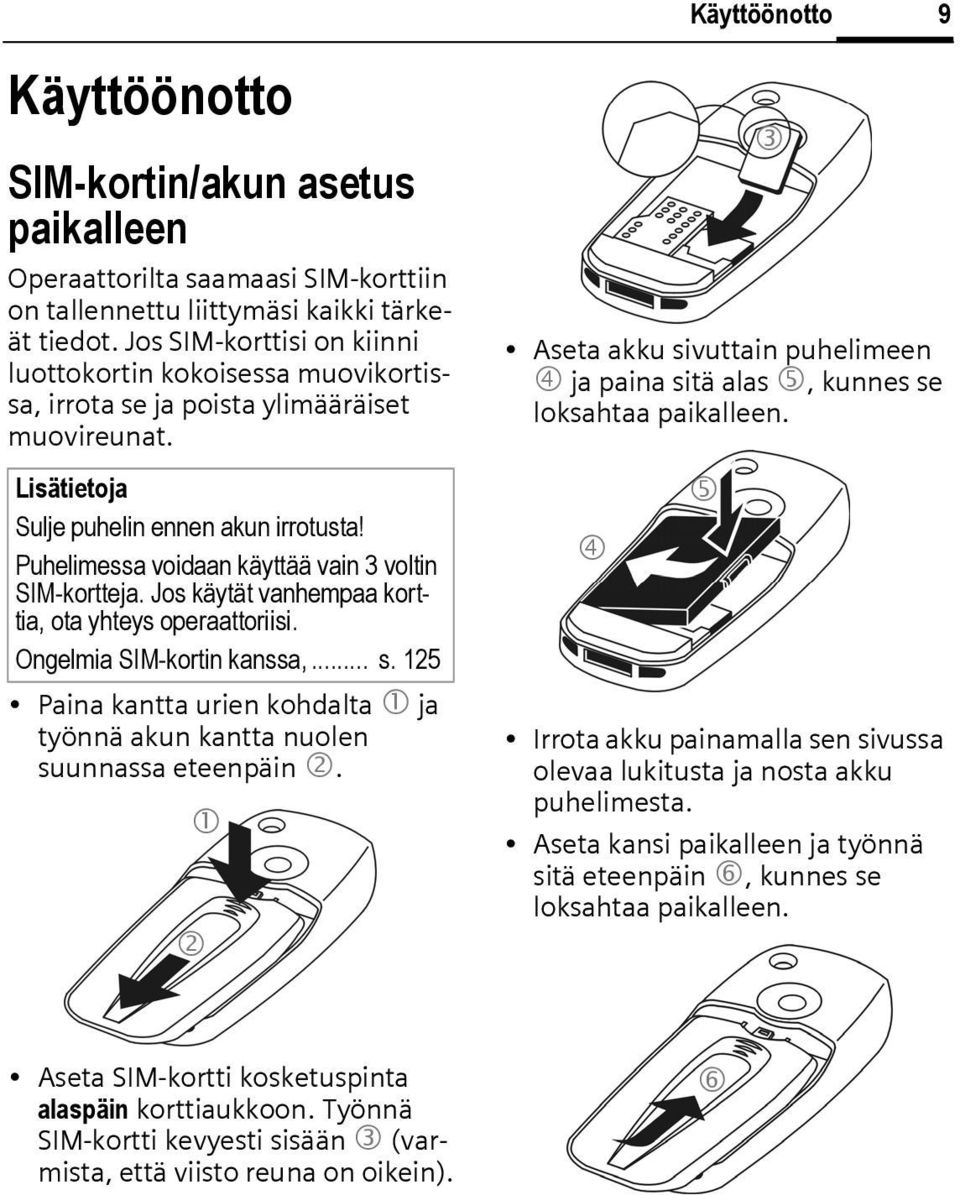 Puhelimessa voidaan käyttää vain 3 voltin SIM-kortteja. Jos käytät vanhempaa korttia, ota yhteys operaattoriisi. Ongelmia SIM-kortin kanssa,... s.