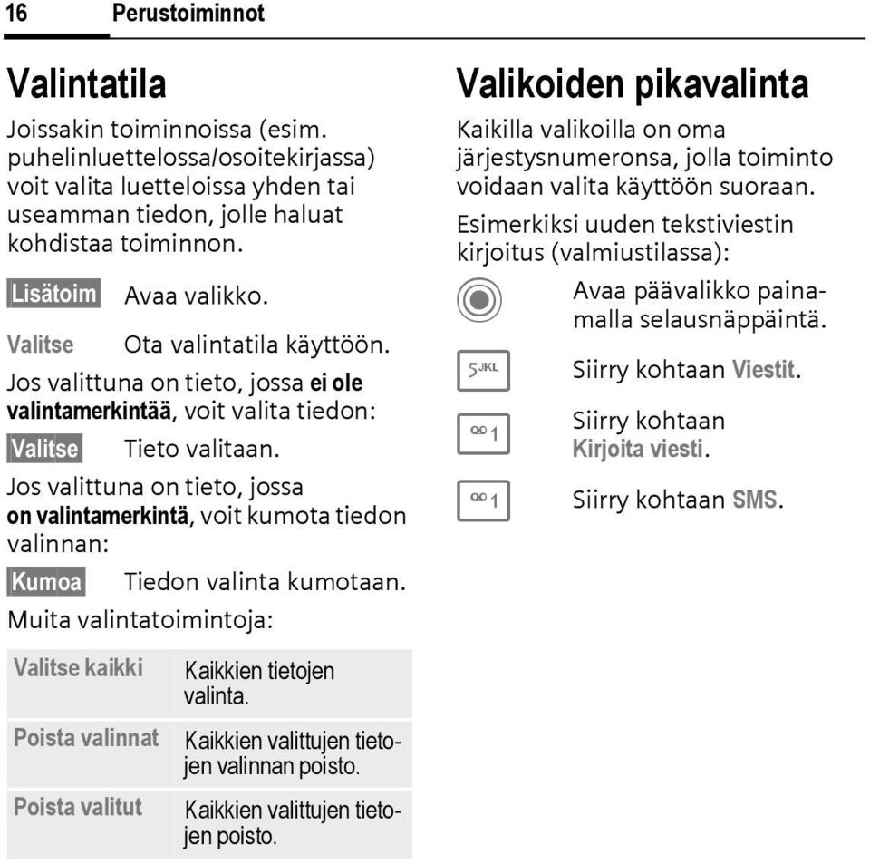 Jos valittuna on tieto, jossa on valintamerkintä, voit kumota tiedon valinnan: Kumoa Tiedon valinta kumotaan.