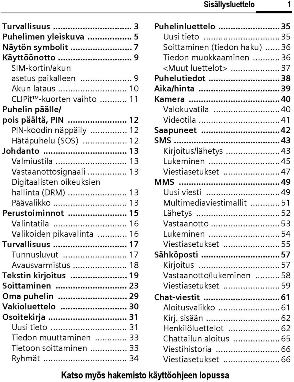 .. 13 Päävalikko... 13 Perustoiminnot... 15 Valintatila... 16 Valikoiden pikavalinta... 16 Turvallisuus... 17 Tunnusluvut... 17 Avausvarmistus... 18 Tekstin kirjoitus... 19 Soittaminen.