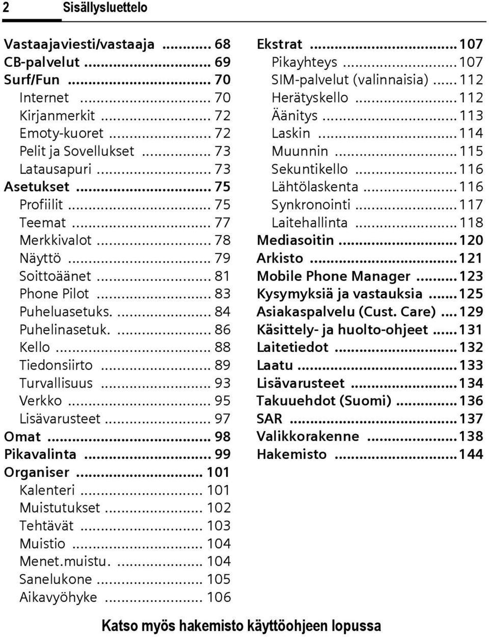 .. 95 Lisävarusteet... 97 Omat... 98 Pikavalinta... 99 Organiser... 101 Kalenteri... 101 Muistutukset... 102 Tehtävät... 103 Muistio... 104 Menet.muistu.... 104 Sanelukone... 105 Aikavyöhyke.