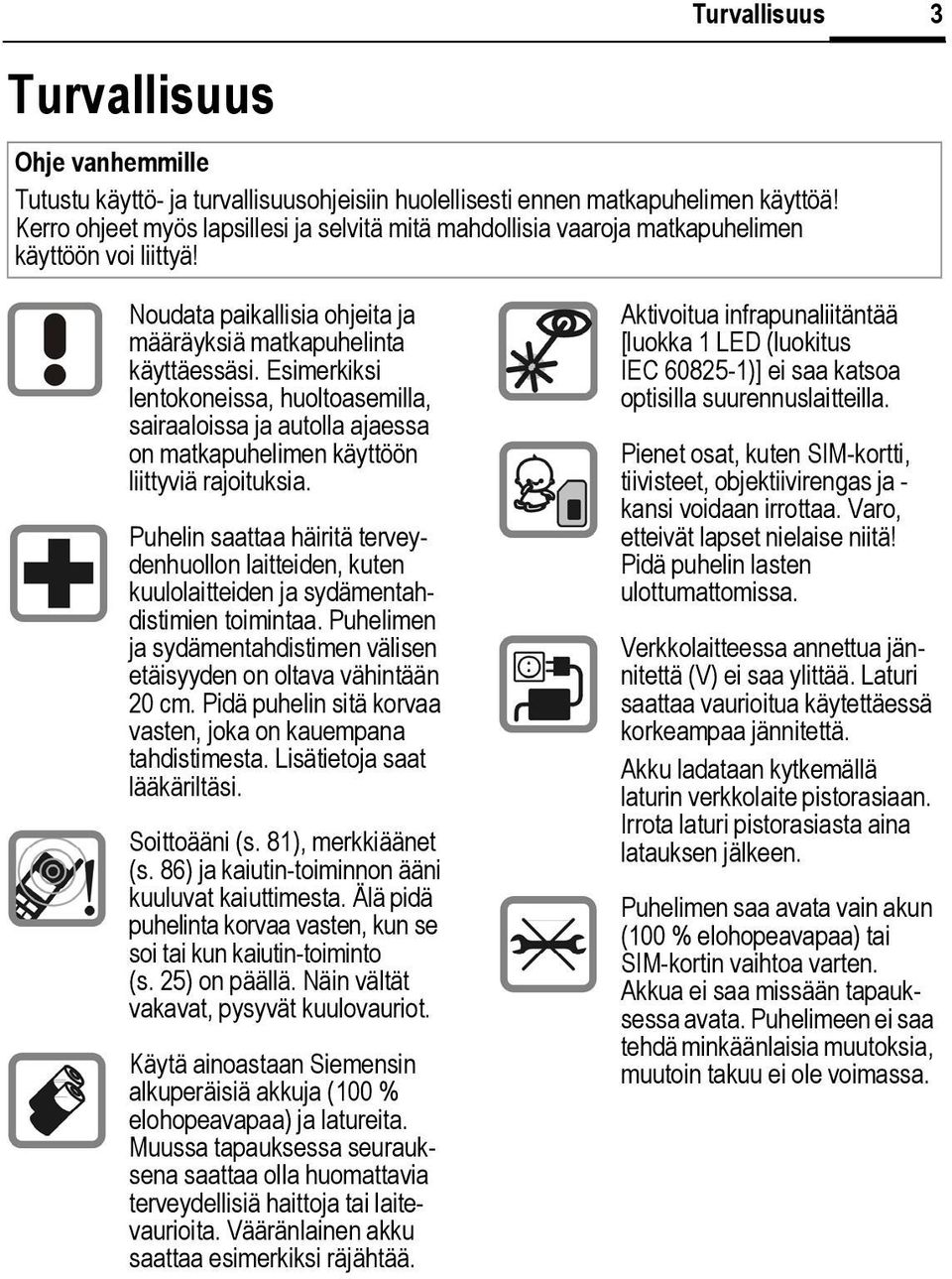 Esimerkiksi lentokoneissa, huoltoasemilla, sairaaloissa ja autolla ajaessa on matkapuhelimen käyttöön liittyviä rajoituksia.